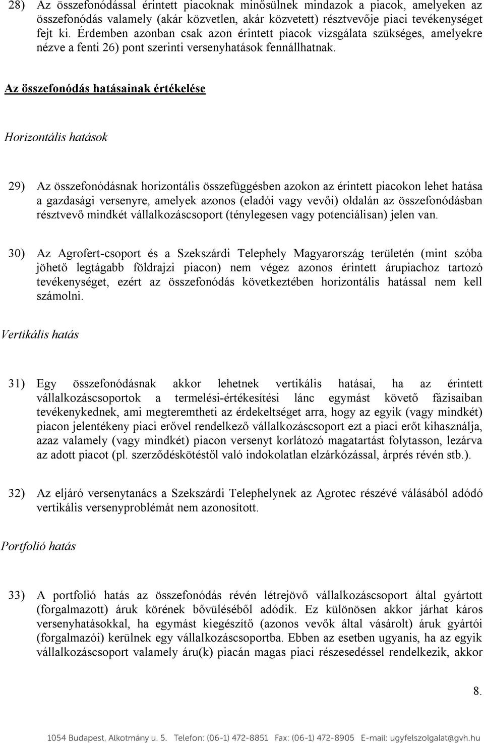 Az összefonódás hatásainak értékelése Horizontális hatások 29) Az összefonódásnak horizontális összefüggésben azokon az érintett piacokon lehet hatása a gazdasági versenyre, amelyek azonos (eladói