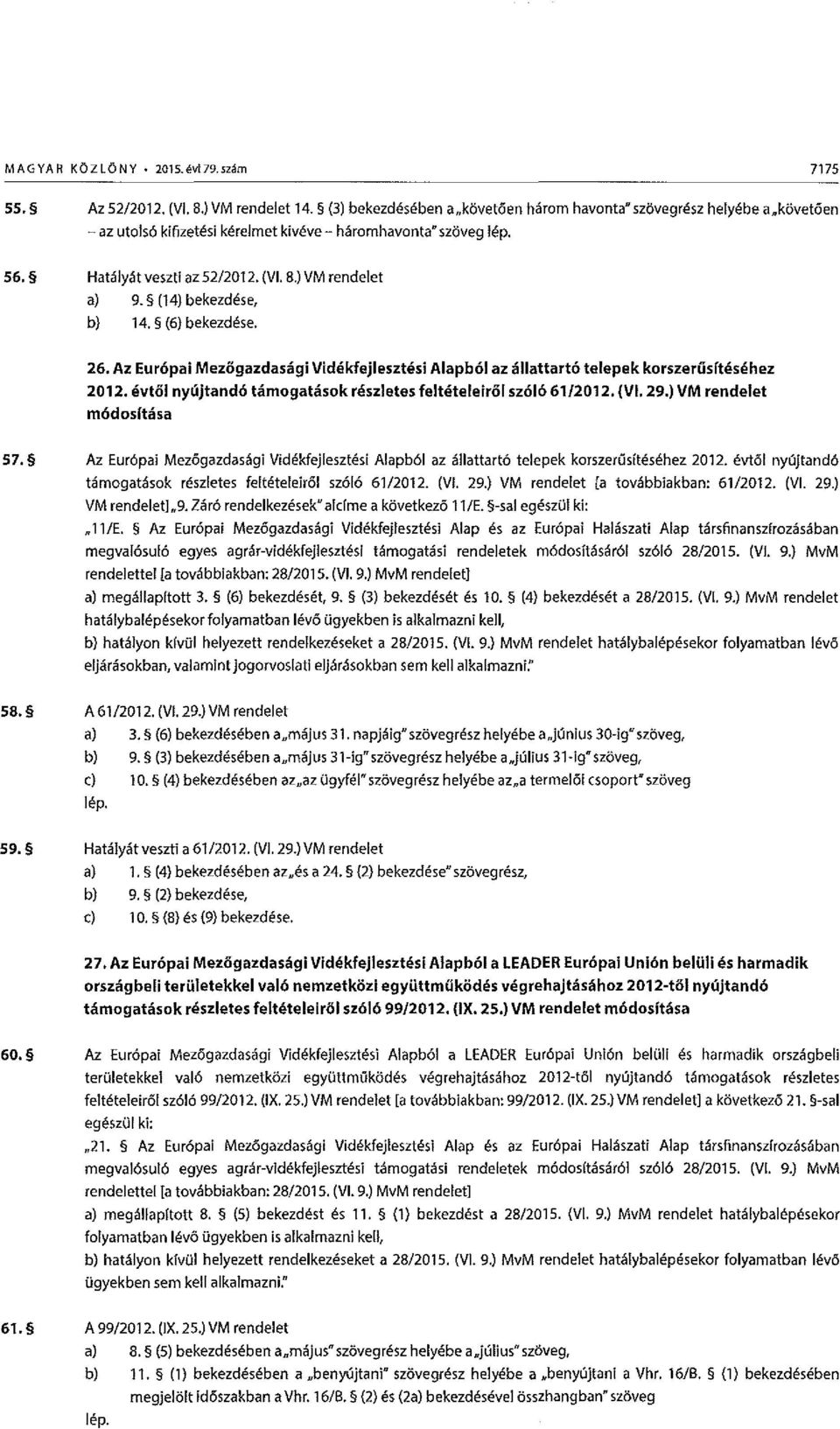 (14) bekezdese, b) 14. (6) bekezdese. 26. Az Eur6pai MezOgazdadgi Videkfejlesztesi Alapb61 az allattart6 telepek korszerusftesehez 2012. ev!