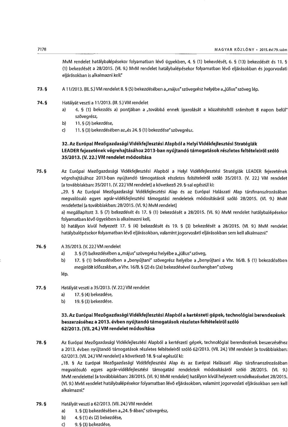 majus" szovegresz helyebe a,jtllius" szoveg 74. Hatalyat veszti a 11/2013. (Ill. 5.) VM rendelet a) 4. (1) bekezdes a) pontjaban a.
