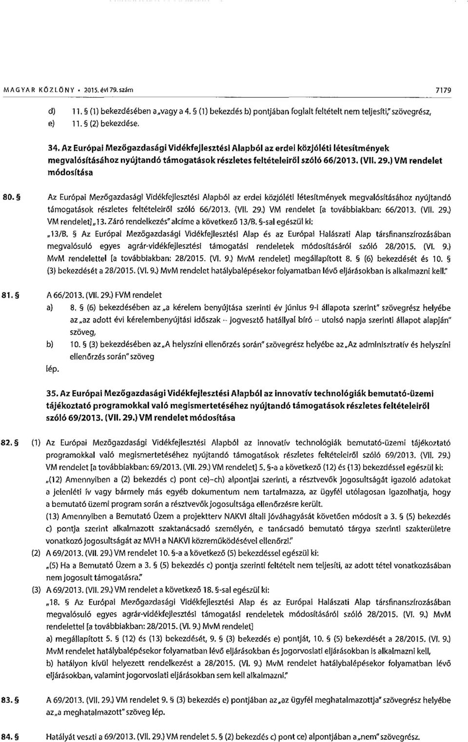 Az Eur6pai Mezogazdasagi Videkfejlesztesi Alapb61 az erdei kozj61eti letesftmenyek megval6sftasahoz nyujtand6 tamogatasok reszletes felteteleir61 sz616 66/2013. (VII. 29.