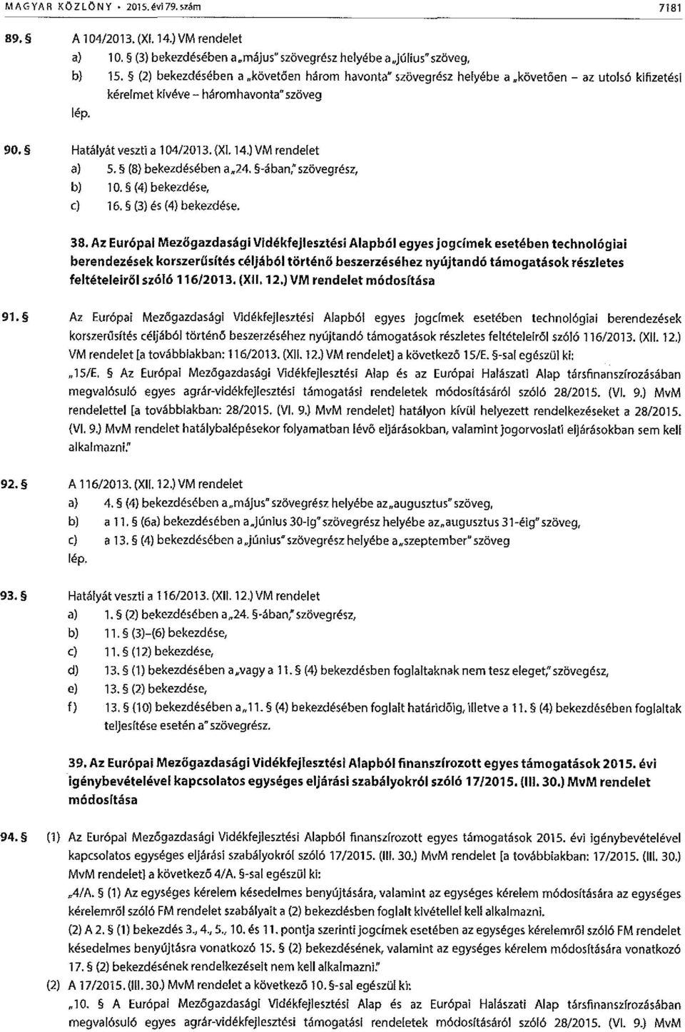 24. -aban," szovegresz, b) 10. (4) bekezdese, c) 16. (3) es (4) bekezdese. 38. Az Eur6pal MezOgazdascigi VidE!kfejlesztE!si Alapb61 egyes jogcimek esete!ben technol6giai berendezesek korszerusltes ce!