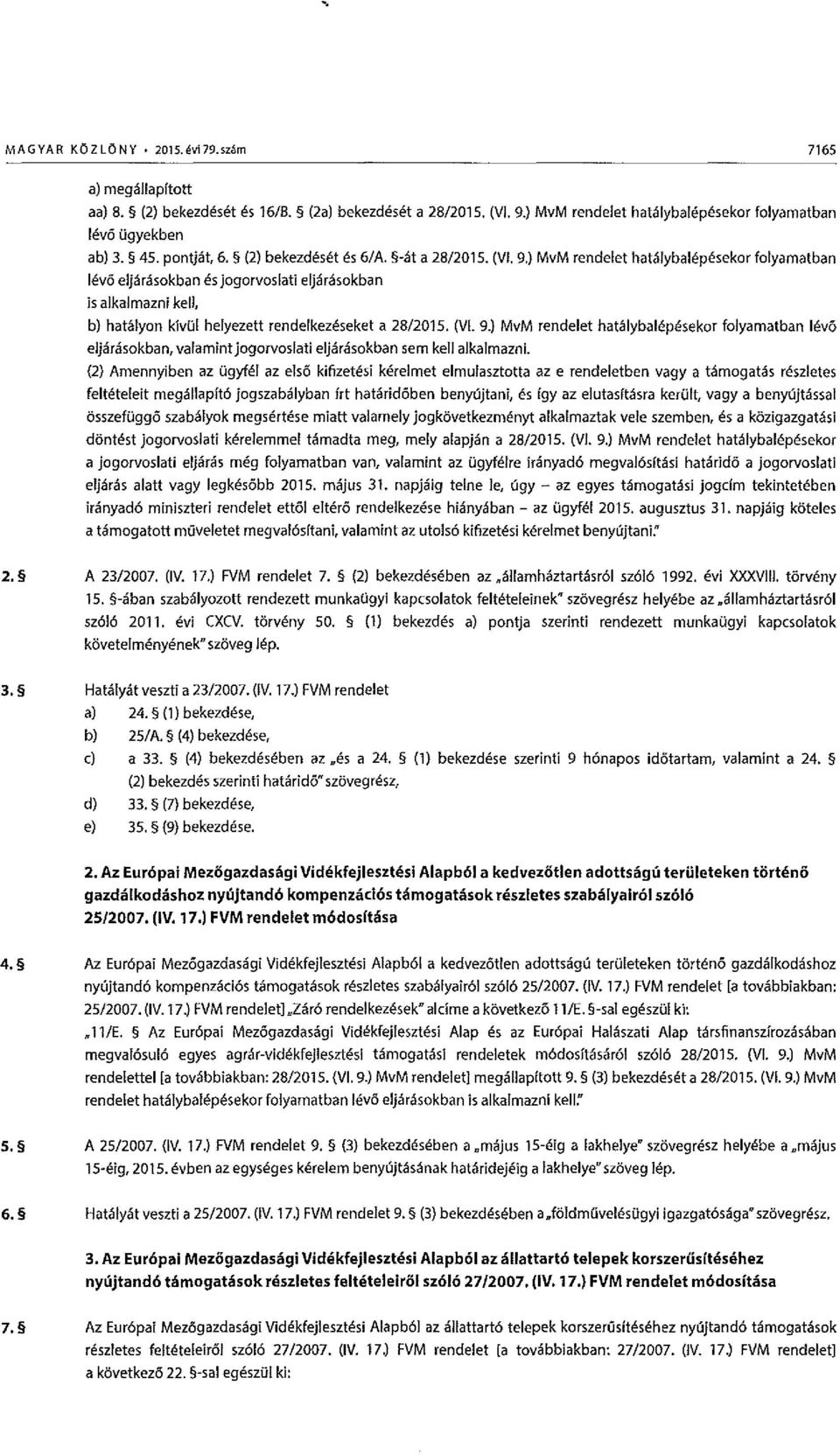 ) MvM rendelet hatalybalepesekor folyamatban h v6 eljarasokban es jogorvoslati eljfirclsokban is alkalmaznl kell, b) hatalyon kivul helyezett rendelkezeseket a 28/2015. (VI. 9.