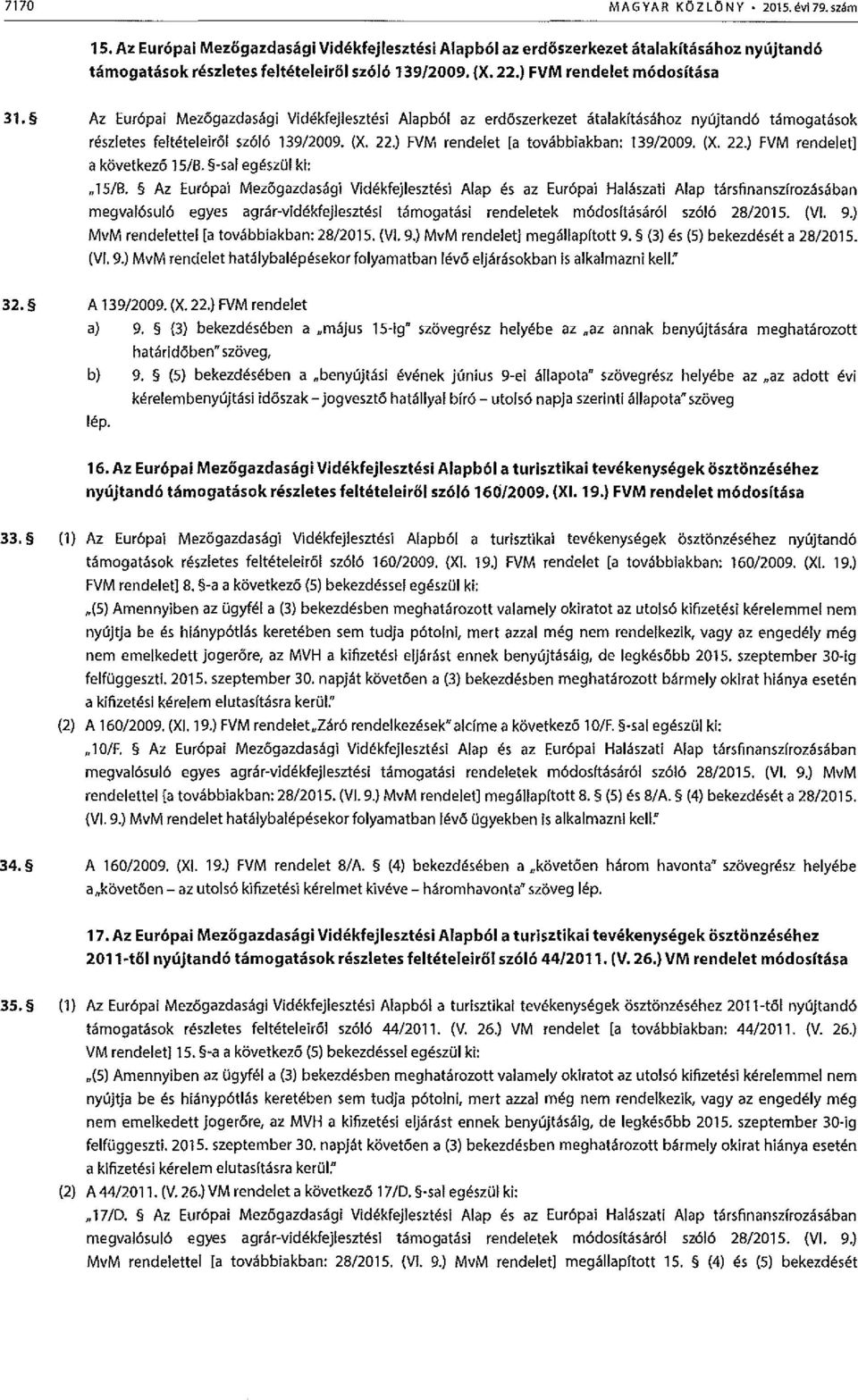 ) FVM rendelet [a tovabbiakban: 139/2009. {X. 22.) FVM rendelet] a k0vetkez6 15/B. -sal egeszoi ki: "15/B.