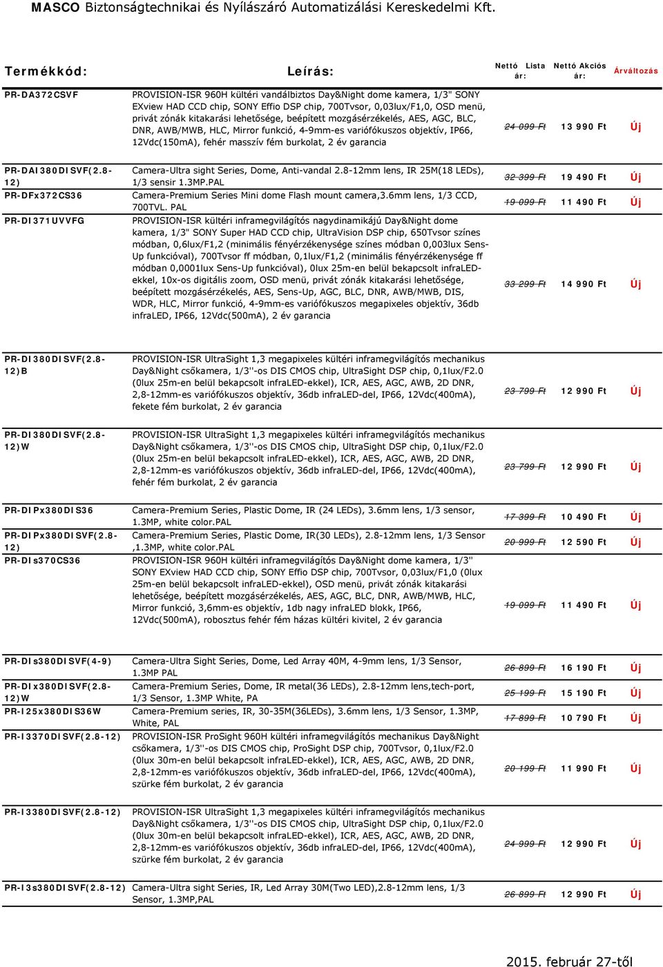 fehér masszív fém burkolat, 2 év garancia 24 099 Ft 13 990 Ft Új PR-DAI380DISVF(2.8-12) PR-DFx372CS36 PR-DI371UVVFG Camera-Ultra sight Series, Dome, Anti-vandal 2.