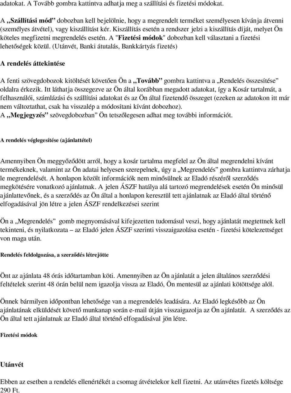 Kiszállítás esetén a rendszer jelzi a kiszállítás díját, melyet Ön köteles megfizetni megrendelés esetén. A "Fizetési módok" dobozban kell választani a fizetési lehetőségek közül.