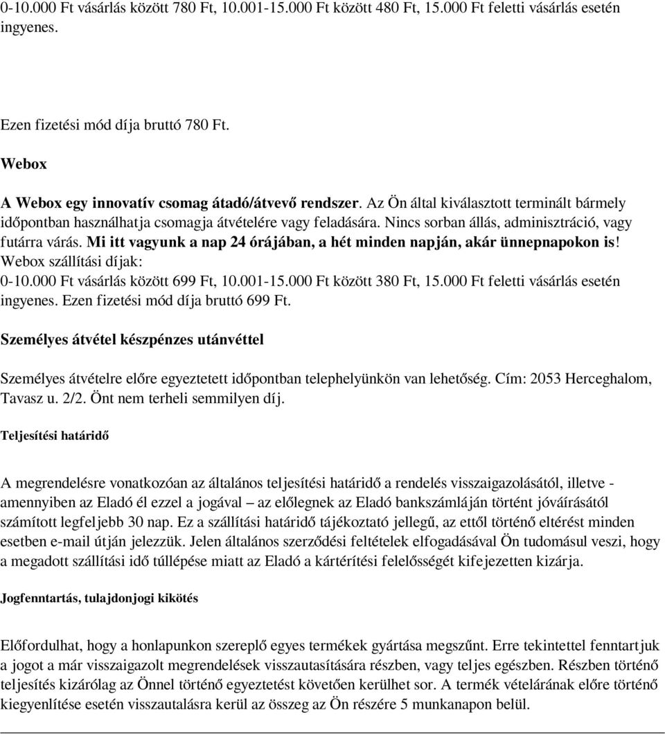 Nincs sorban állás, adminisztráció, vagy futárra várás. Mi itt vagyunk a nap 24 órájában, a hét minden napján, akár ünnepnapokon is! Webox szállítási díjak: 0-10.000 Ft vásárlás között 699 Ft, 10.