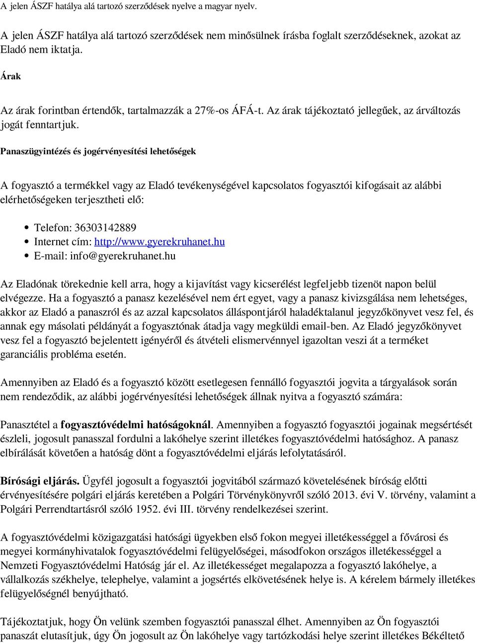 Panaszügyintézés és jogérvényesítési lehetőségek A fogyasztó a termékkel vagy az Eladó tevékenységével kapcsolatos fogyasztói kifogásait az alábbi elérhetőségeken terjesztheti elő: Telefon: