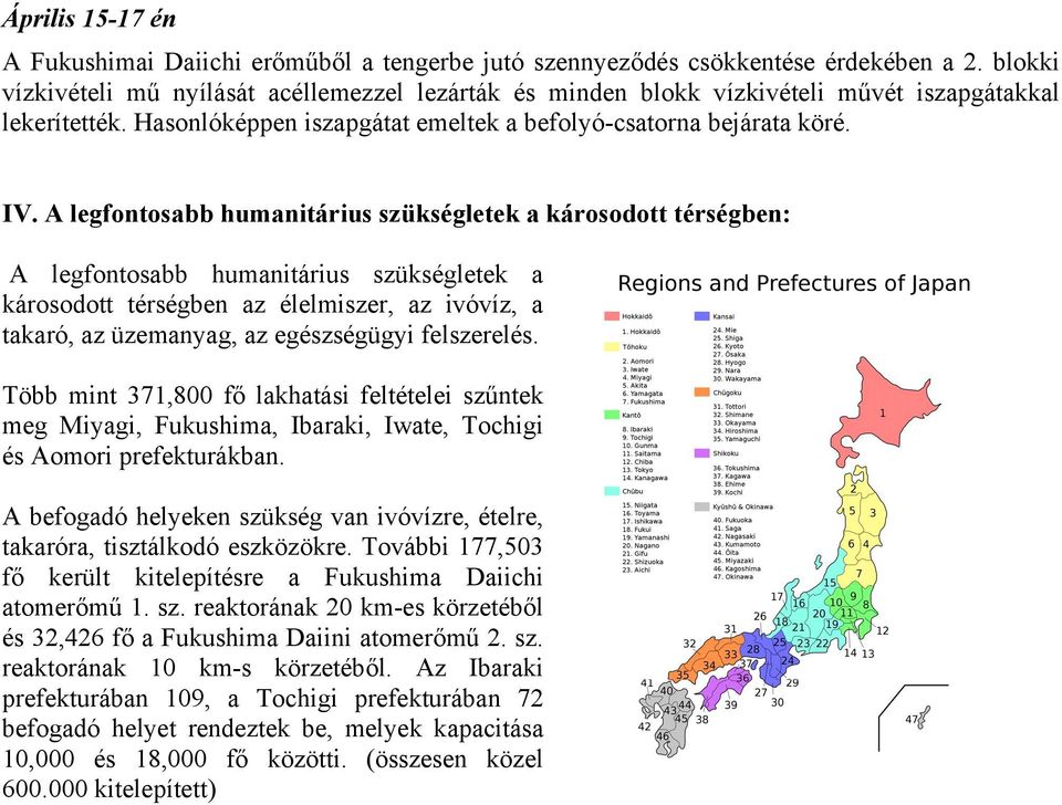 A legfontosabb humanitárius szükségletek a károsodott térségben: A legfontosabb humanitárius szükségletek a károsodott térségben az élelmiszer, az ivóvíz, a takaró, az üzemanyag, az egészségügyi