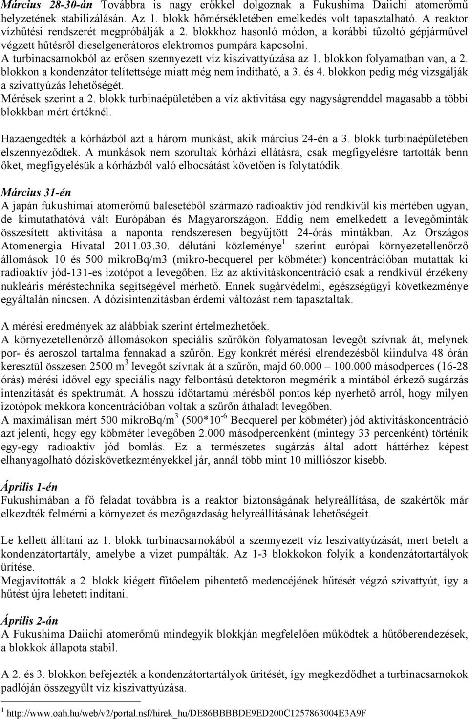 A turbinacsarnokból az erősen szennyezett víz kiszivattyúzása az 1. blokkon folyamatban van, a 2. blokkon a kondenzátor telítettsége miatt még nem indítható, a 3. és 4.