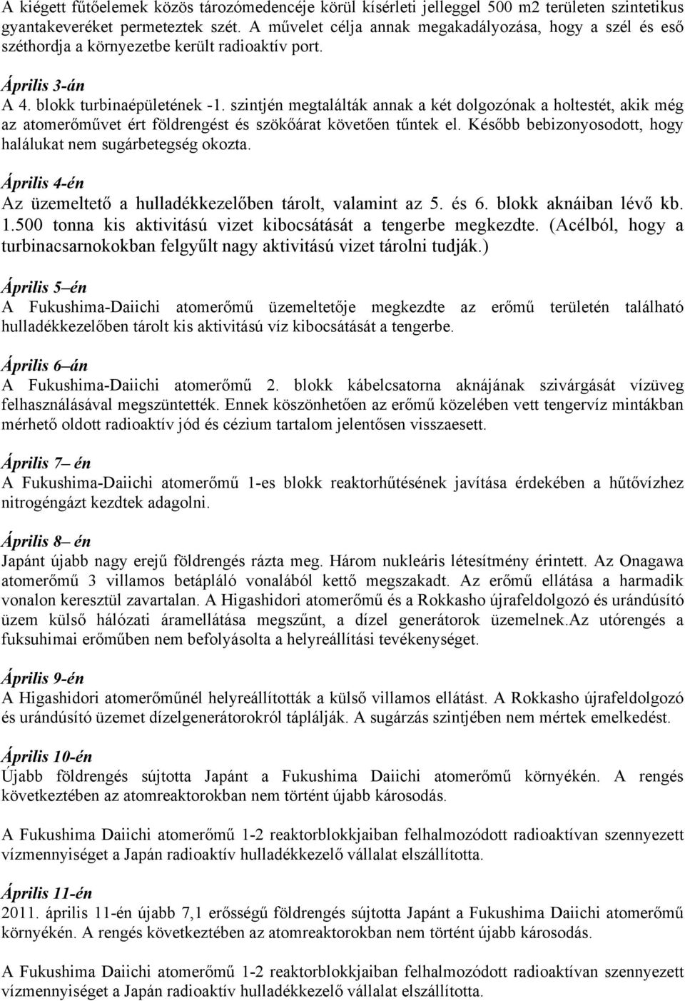 szintjén megtalálták annak a két dolgozónak a holtestét, akik még az atomerőművet ért földrengést és szökőárat követően tűntek el. Később bebizonyosodott, hogy halálukat nem sugárbetegség okozta.