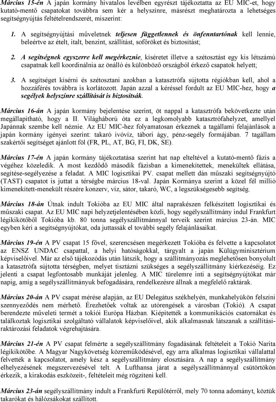 A segítségnek egyszerre kell megérkeznie, kíséretet illetve a szétosztást egy kis létszámú csapatnak kell koordinálnia az önálló és különböző országból érkező csapatok helyett; 3.