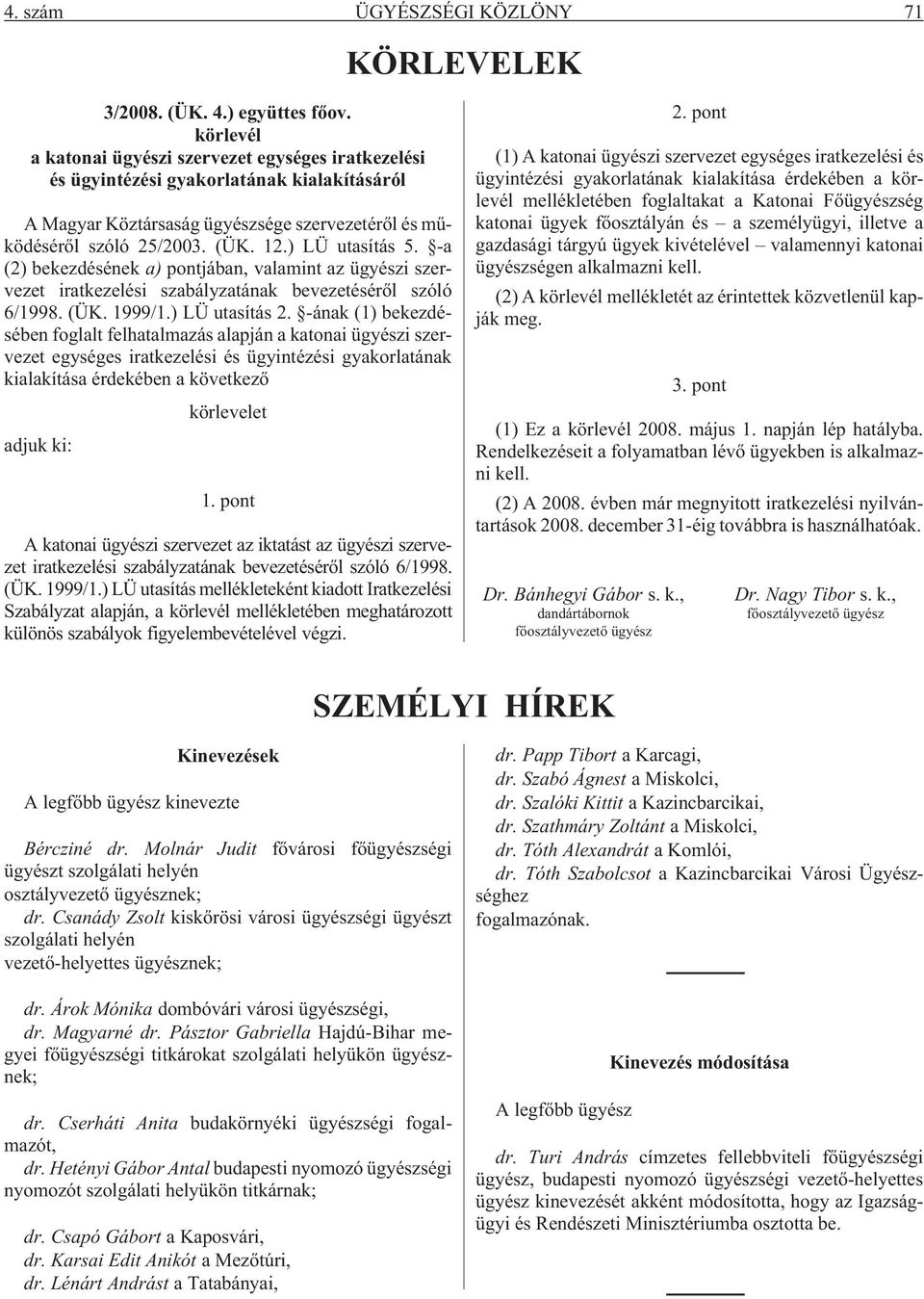 ) LÜ utasítás 5. -a (2) bekezdésének a) pontjában, valamint az ügyészi szervezet iratkezelési szabályzatának bevezetésérõl szóló 6/1998. (ÜK. 1999/1.) LÜ utasítás 2.