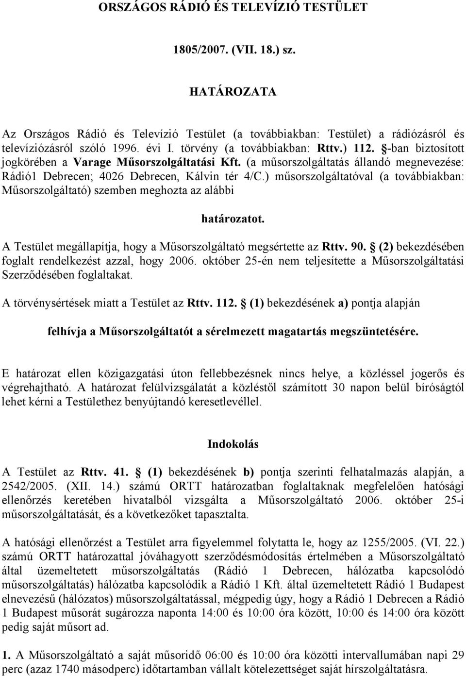 ) műsorszolgáltatóval (a továbbiakban: Műsorszolgáltató) szemben meghozta az alábbi határozatot. A Testület megállapítja, hogy a Műsorszolgáltató megsértette az Rttv. 90.