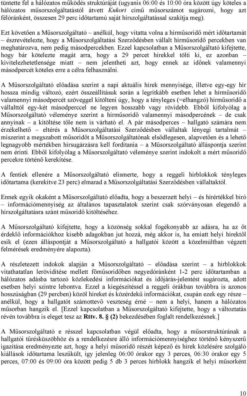 Ezt követően a Műsorszolgáltató anélkül, hogy vitatta volna a hírműsoridő mért időtartamát észrevételezte, hogy a Műsorszolgáltatási Szerződésben vállalt hírműsoridő percekben van meghatározva, nem