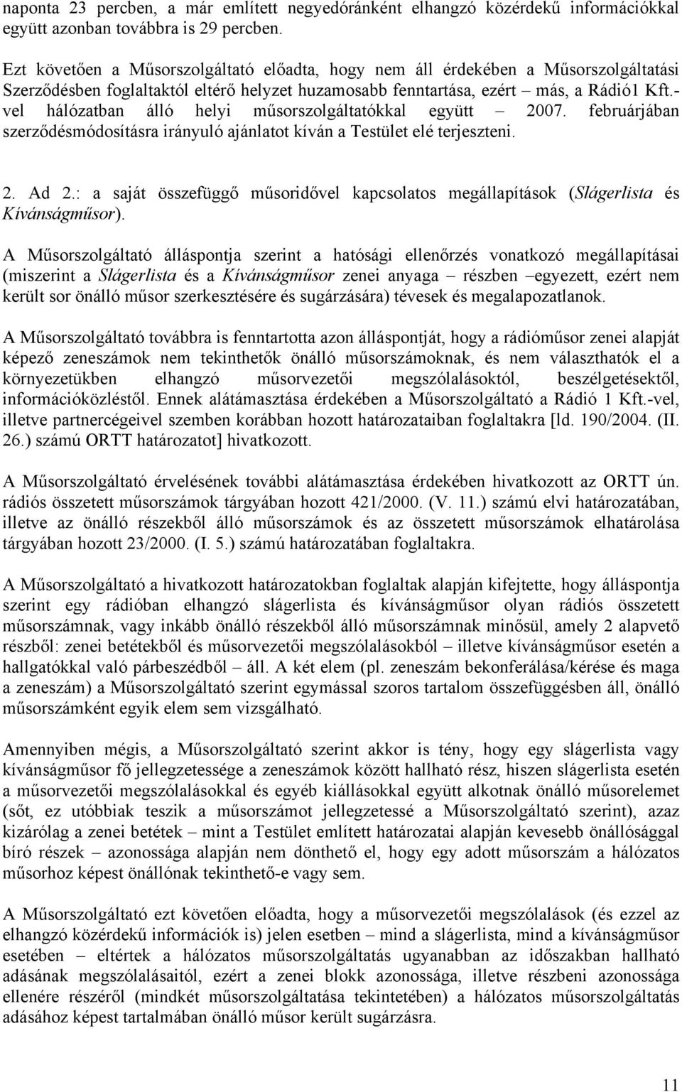 - vel hálózatban álló helyi műsorszolgáltatókkal együtt 2007. februárjában szerződésmódosításra irányuló ajánlatot kíván a Testület elé terjeszteni. 2. Ad 2.