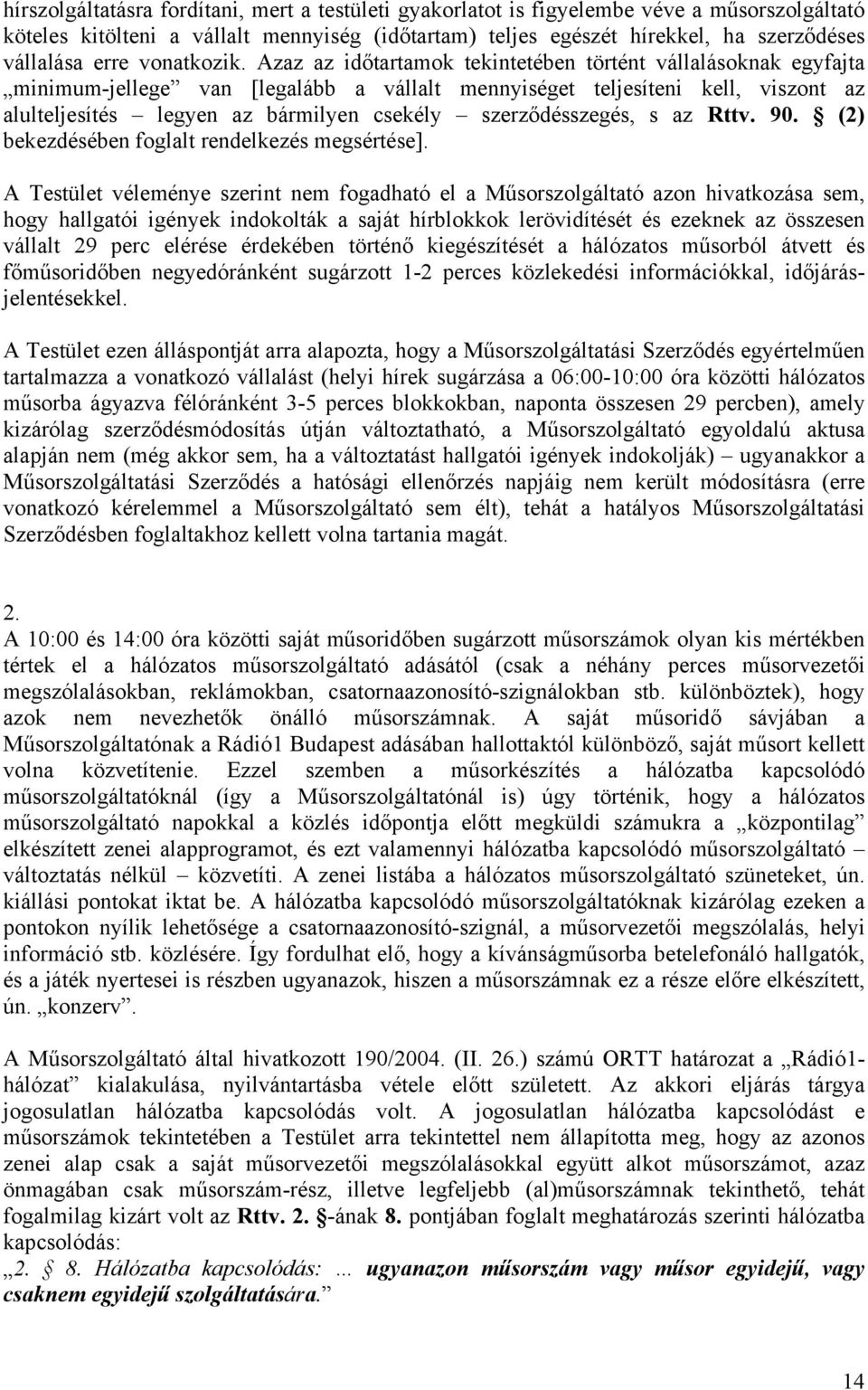 Azaz az időtartamok tekintetében történt vállalásoknak egyfajta minimum-jellege van [legalább a vállalt mennyiséget teljesíteni kell, viszont az alulteljesítés legyen az bármilyen csekély