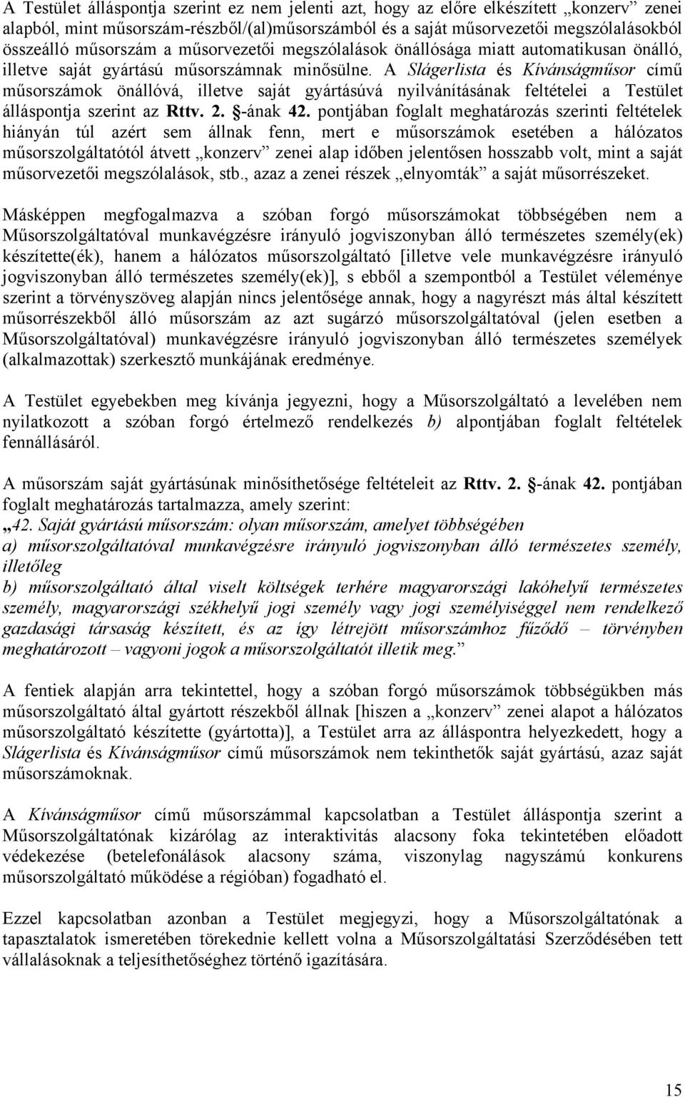 A Slágerlista és Kívánságműsor című műsorszámok önállóvá, illetve saját gyártásúvá nyilvánításának feltételei a Testület álláspontja szerint az Rttv. 2. -ának 42.