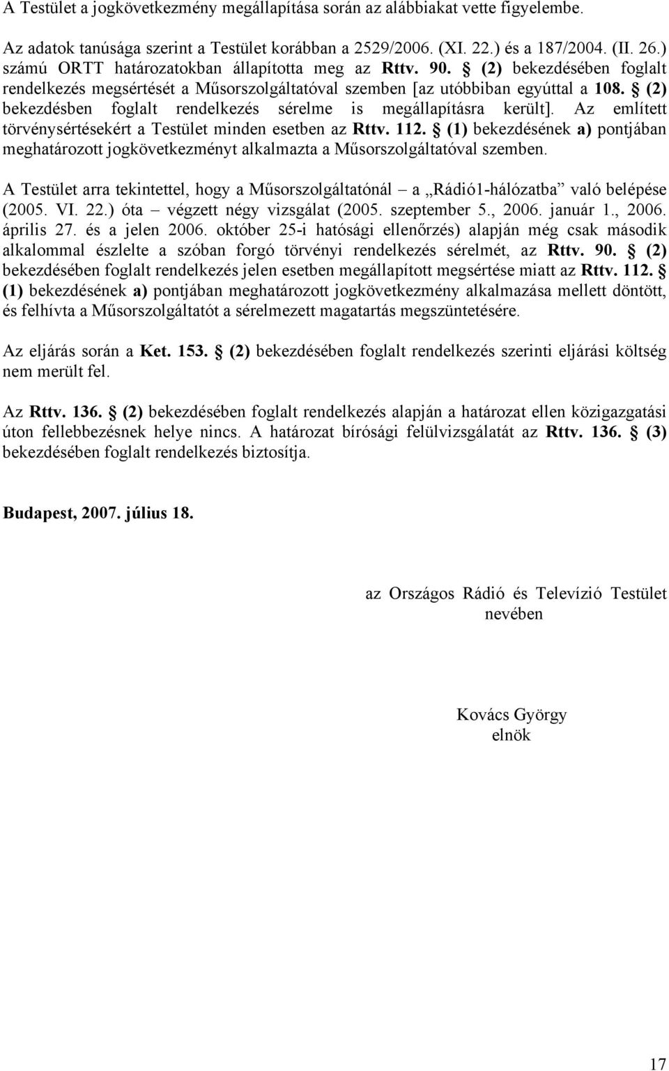 (2) bekezdésben foglalt rendelkezés sérelme is megállapításra került]. Az említett törvénysértésekért a Testület minden esetben az Rttv. 112.