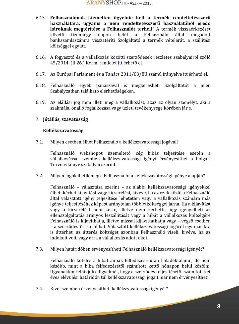 A fogyasztó és a vállalkozás közötti szerződések részletes szabályairól szóló 45/2014. (II.26.) Korm. rendelet itt érhető el. 6.17.