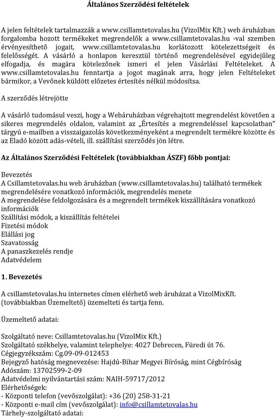 A vásárló a honlapon keresztül történő megrendelésével egyidejűleg elfogadja, és magára kötelezőnek ismeri el jelen Vásárlási Feltételeket. A www.csillamtetovalas.