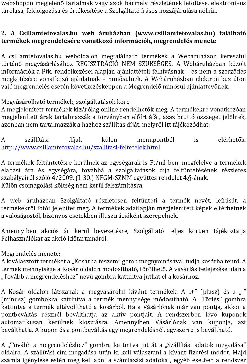 hu weboldalon megtalálható termékek a Webáruházon keresztül történő megvásárlásához REGISZTRÁCIÓ NEM SZÜKSÉGES. A Webáruházban közölt információk a Ptk.