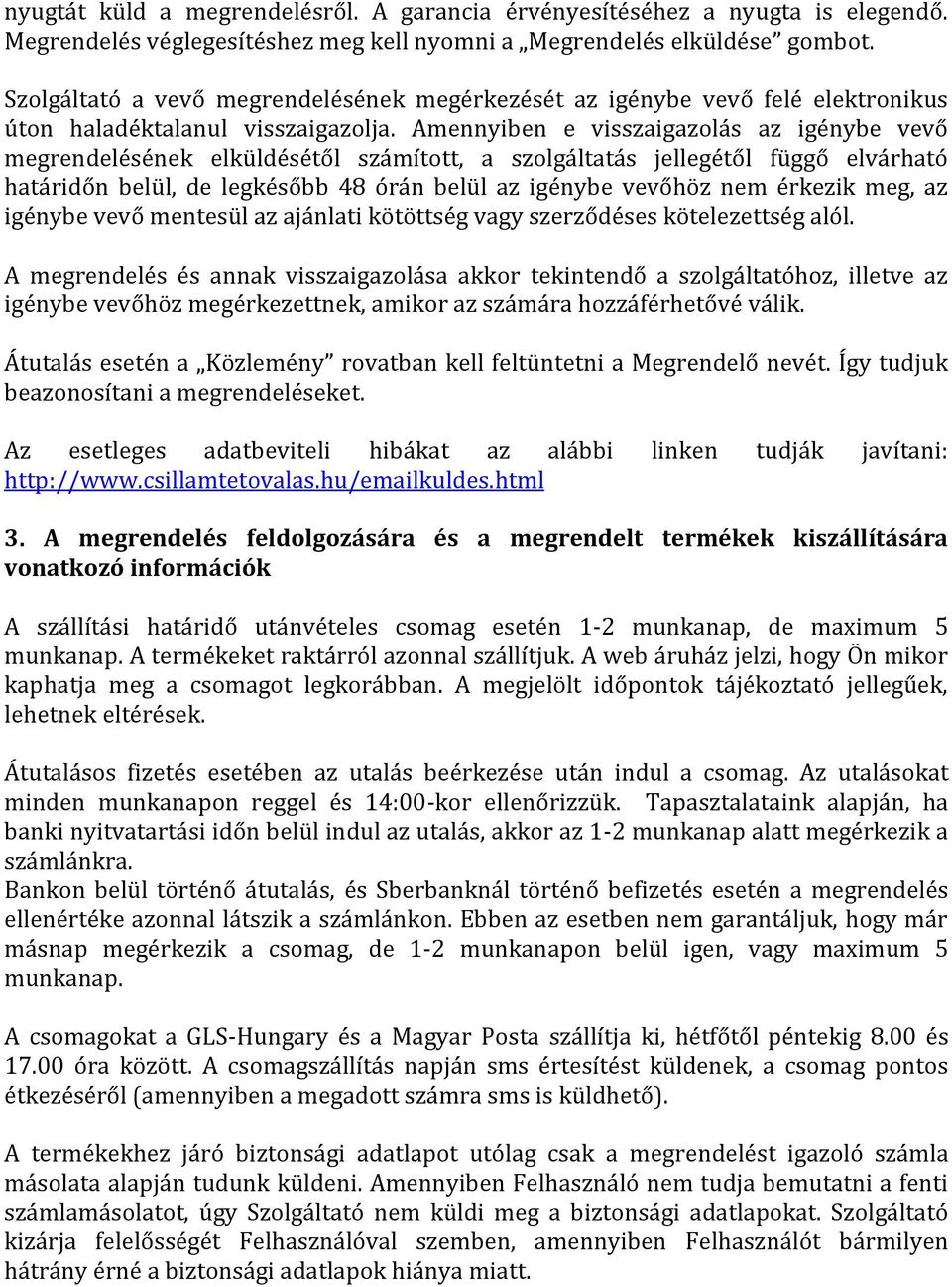 Amennyiben e visszaigazolás az igénybe vevő megrendelésének elküldésétől számított, a szolgáltatás jellegétől függő elvárható határidőn belül, de legkésőbb 48 órán belül az igénybe vevőhöz nem