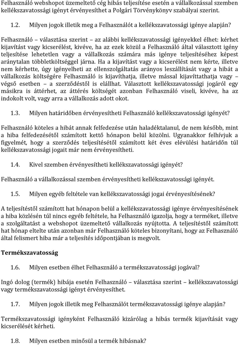 Felhasználó választása szerint az alábbi kellékszavatossági igényekkel élhet: kérhet kijavítást vagy kicserélést, kivéve, ha az ezek közül a Felhasználó által választott igény teljesítése lehetetlen