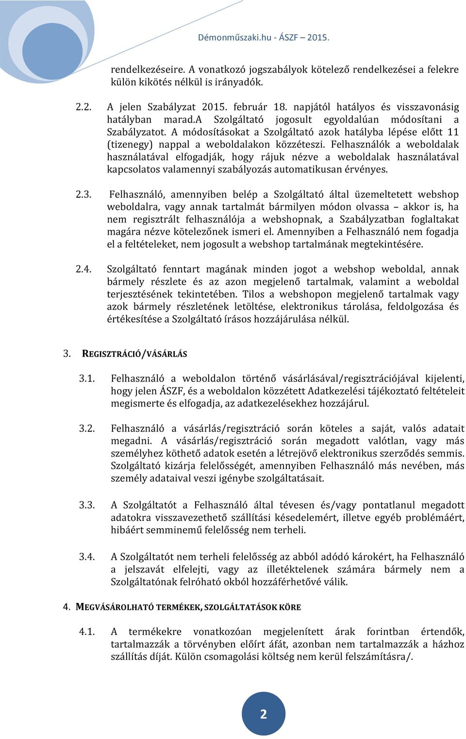 A módosításokat a Szolgáltató azok hatályba lépése előtt 11 (tizenegy) nappal a weboldalakon közzéteszi.