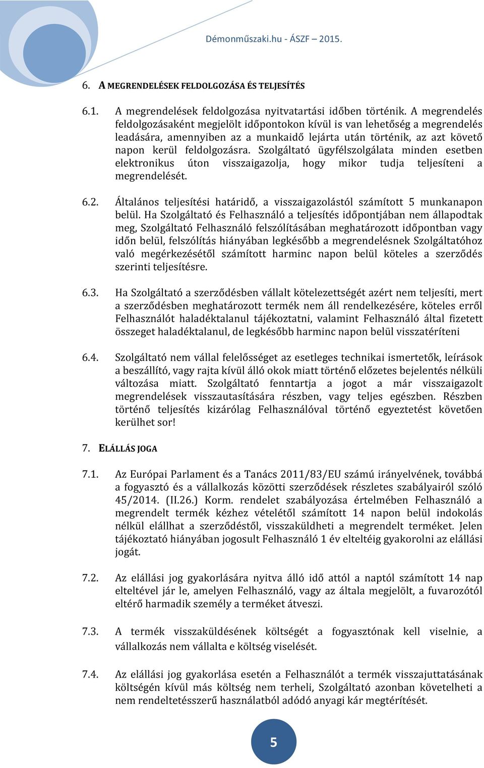 Szolgáltató ügyfélszolgálata minden esetben elektronikus úton visszaigazolja, hogy mikor tudja teljesíteni a megrendelését. 6.2.