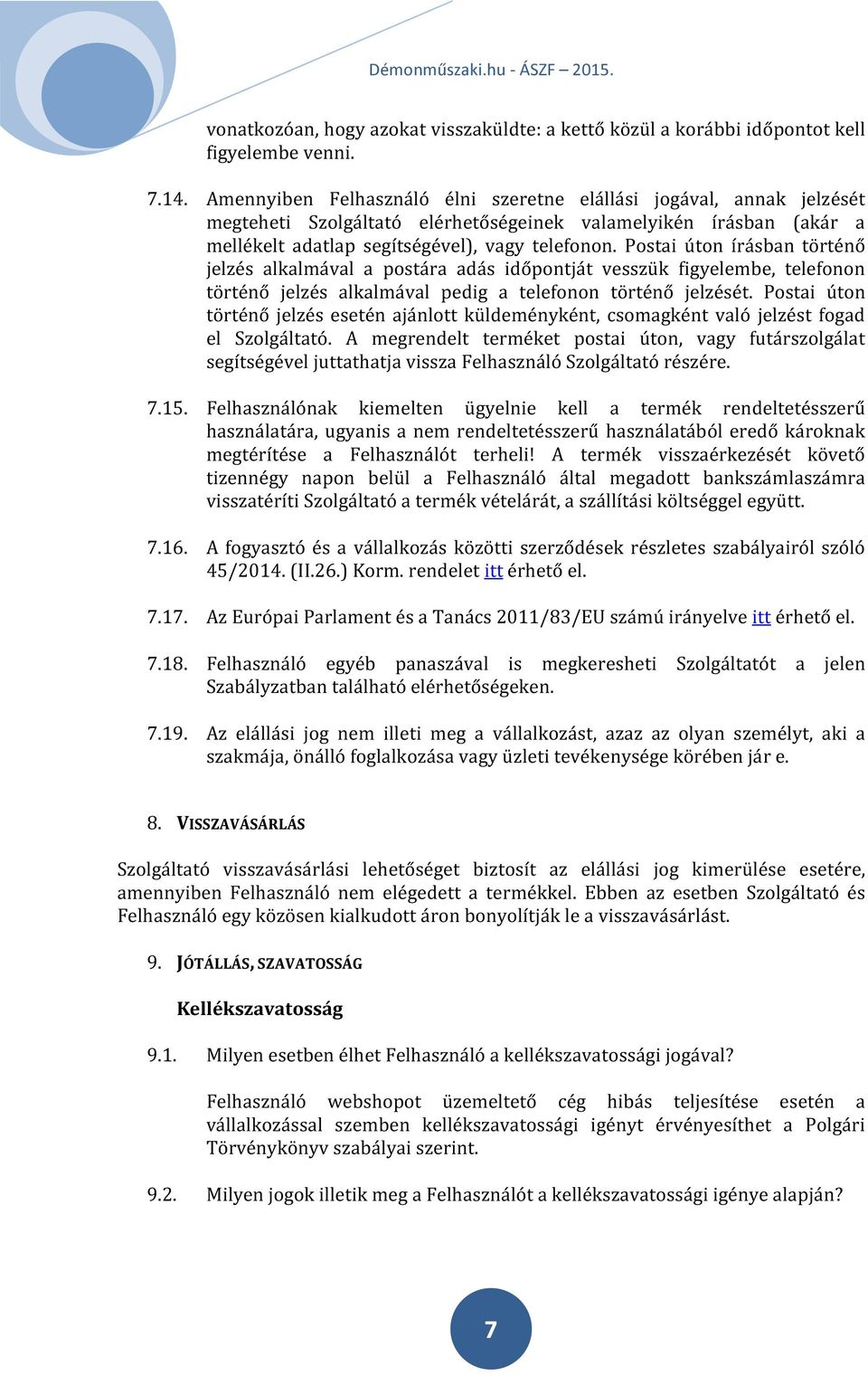 Postai úton írásban történő jelzés alkalmával a postára adás időpontját vesszük figyelembe, telefonon történő jelzés alkalmával pedig a telefonon történő jelzését.