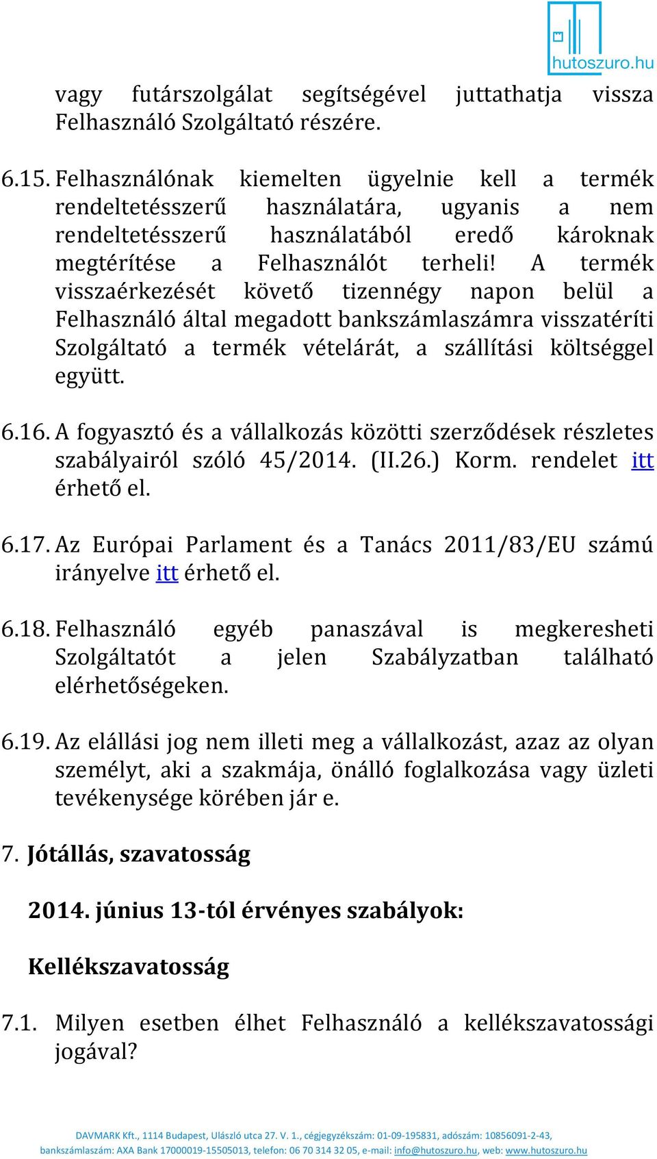 A termék visszaérkezését követő tizennégy napon belül a Felhasználó által megadott bankszámlaszámra visszatéríti Szolgáltató a termék vételárát, a szállítási költséggel együtt. 6.16.