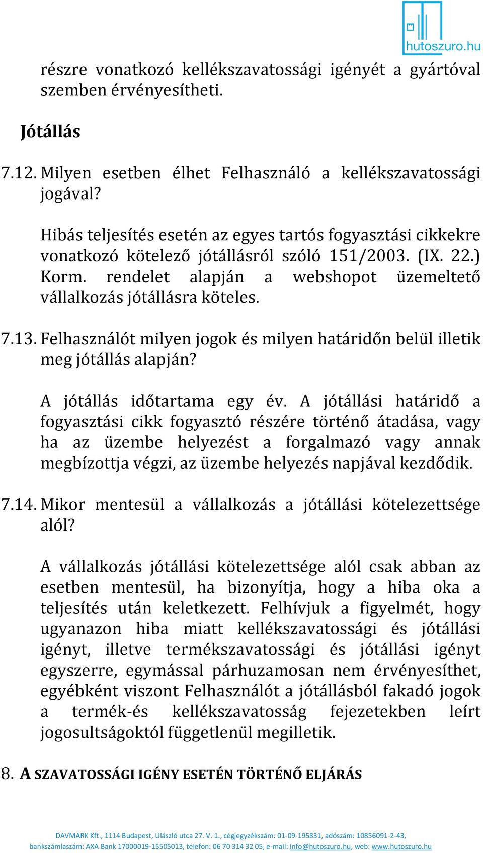 13. Felhasználót milyen jogok és milyen határidőn belül illetik meg jótállás alapján? A jótállás időtartama egy év.