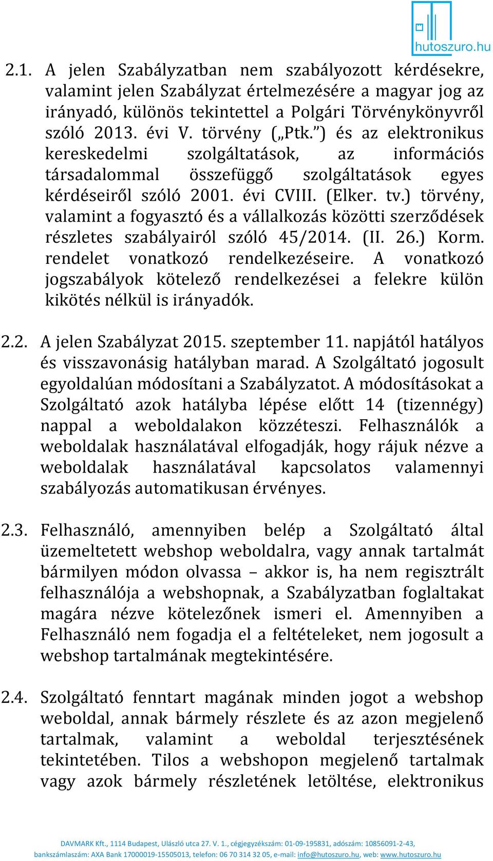 ) törvény, valamint a fogyasztó és a vállalkozás közötti szerződések részletes szabályairól szóló 45/2014. (II. 26.) Korm. rendelet vonatkozó rendelkezéseire.