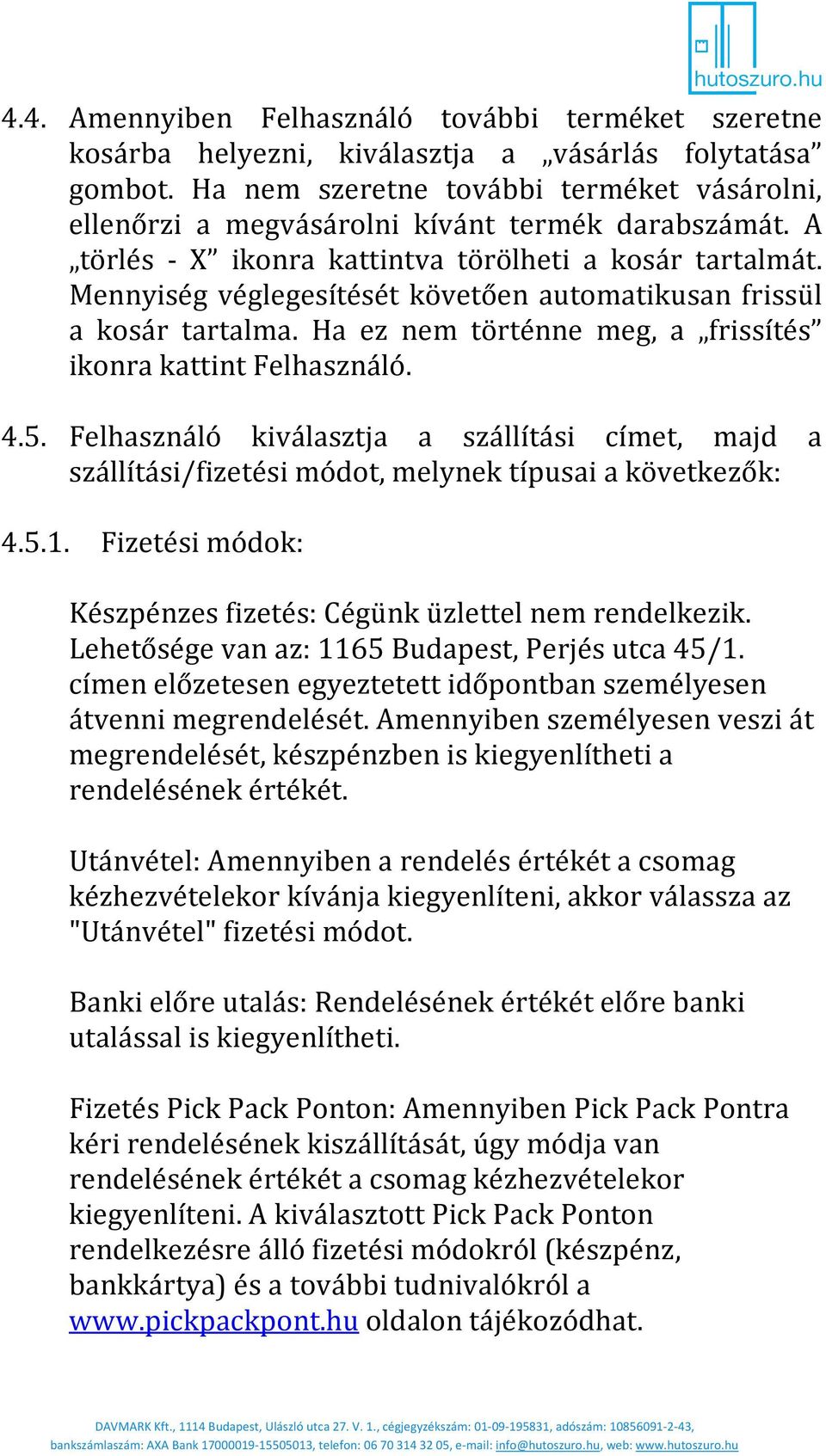 Mennyiség véglegesítését követően automatikusan frissül a kosár tartalma. Ha ez nem történne meg, a frissítés ikonra kattint Felhasználó. 4.5.