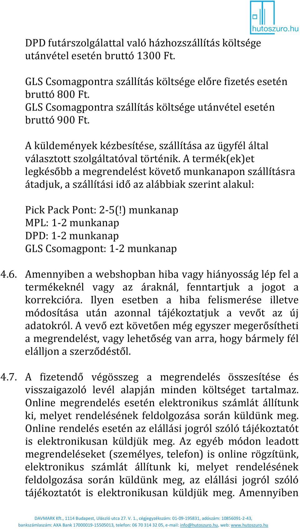 A termék(ek)et legkésőbb a megrendelést követő munkanapon szállításra átadjuk, a szállítási idő az alábbiak szerint alakul: Pick Pack Pont: 2-5(!