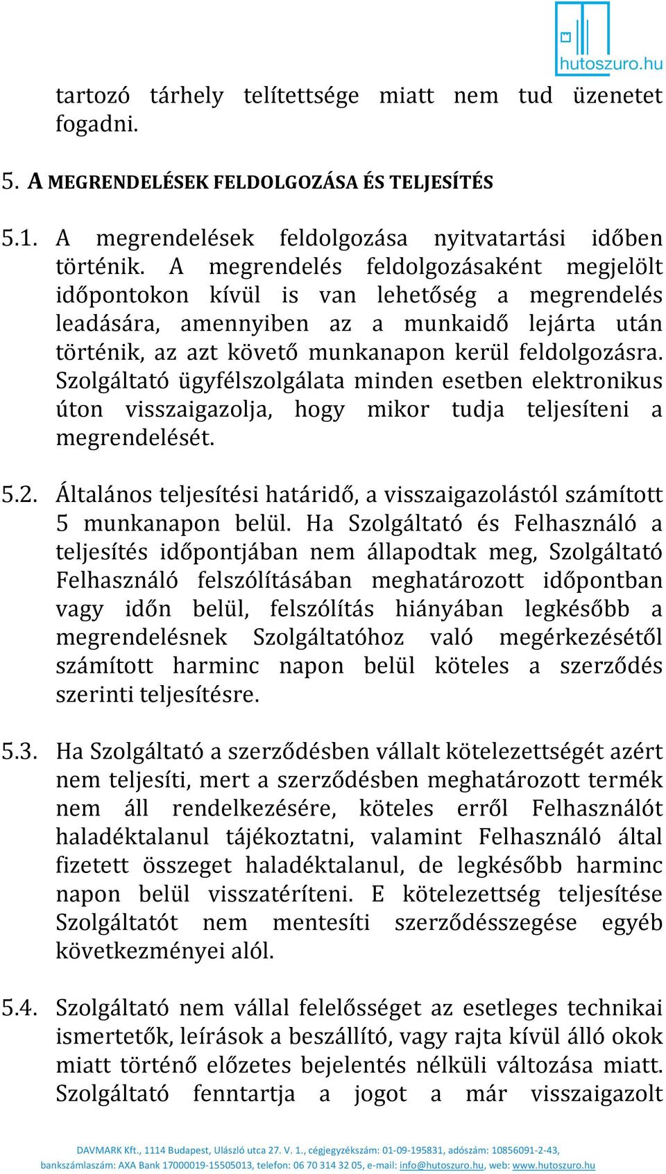 Szolgáltató ügyfélszolgálata minden esetben elektronikus úton visszaigazolja, hogy mikor tudja teljesíteni a megrendelését. 5.2.