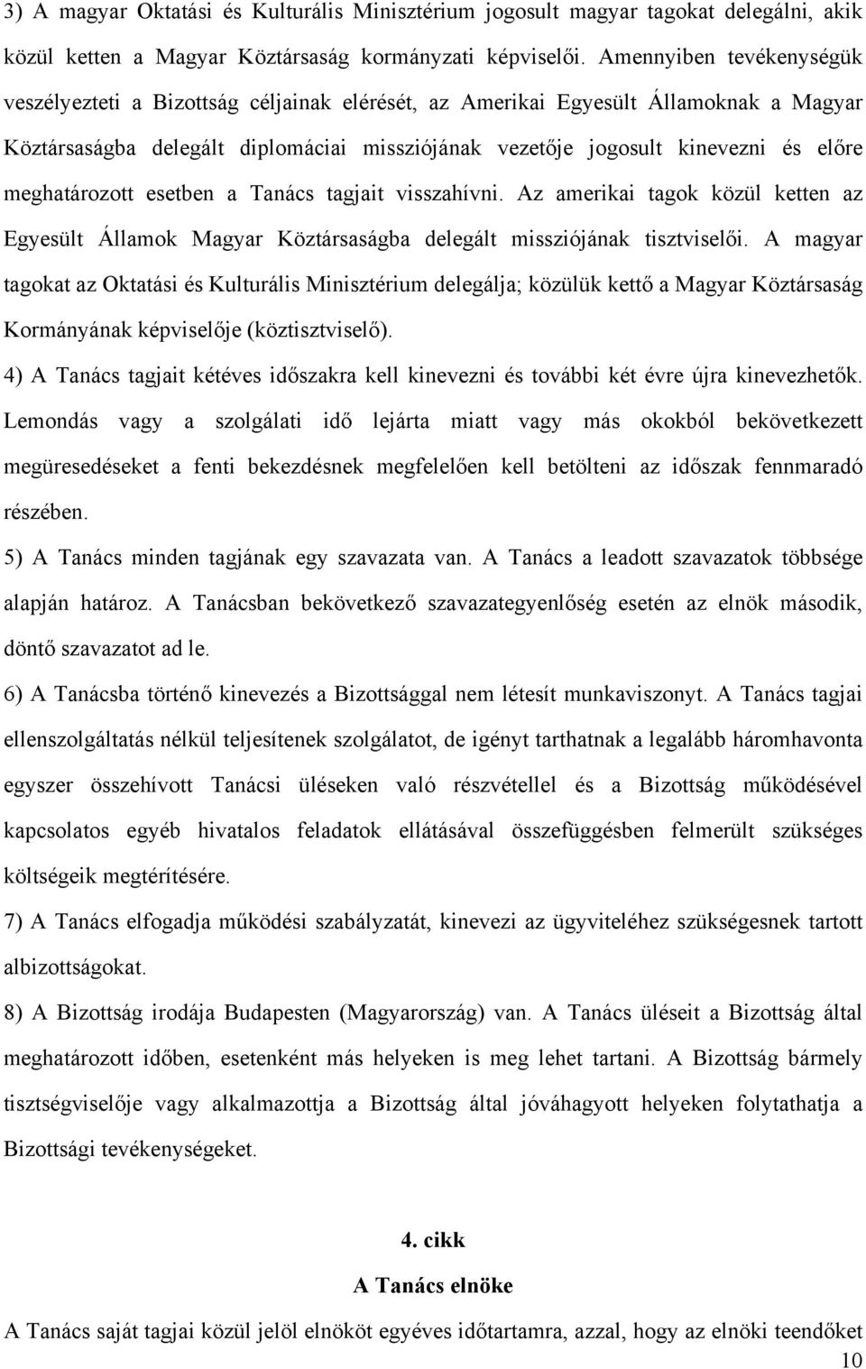 meghatározott esetben a Tanács tagjait visszahívni. Az amerikai tagok közül ketten az Egyesült Államok Magyar Köztársaságba delegált missziójának tisztviselői.