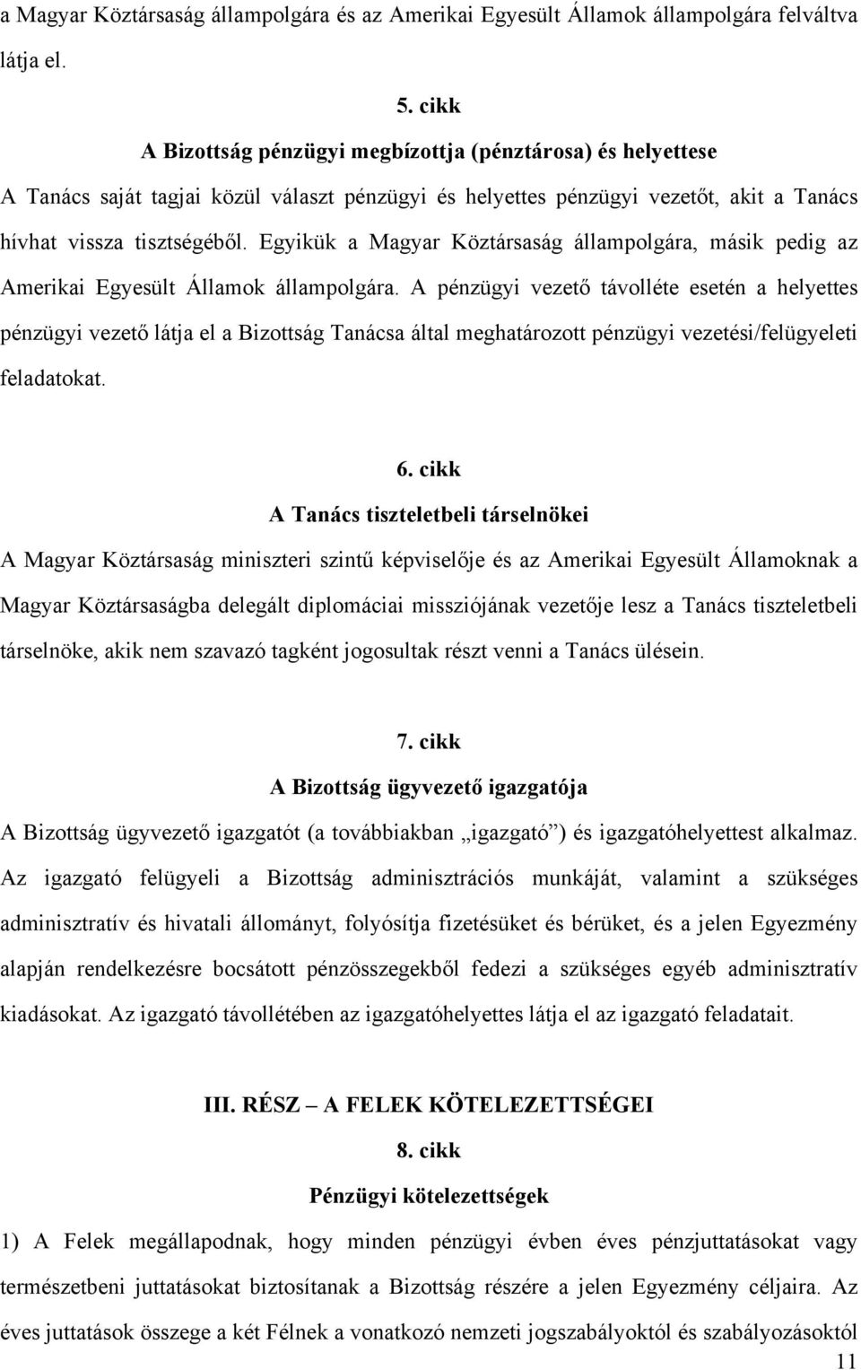 Egyikük a Magyar Köztársaság állampolgára, másik pedig az Amerikai Egyesült Államok állampolgára.