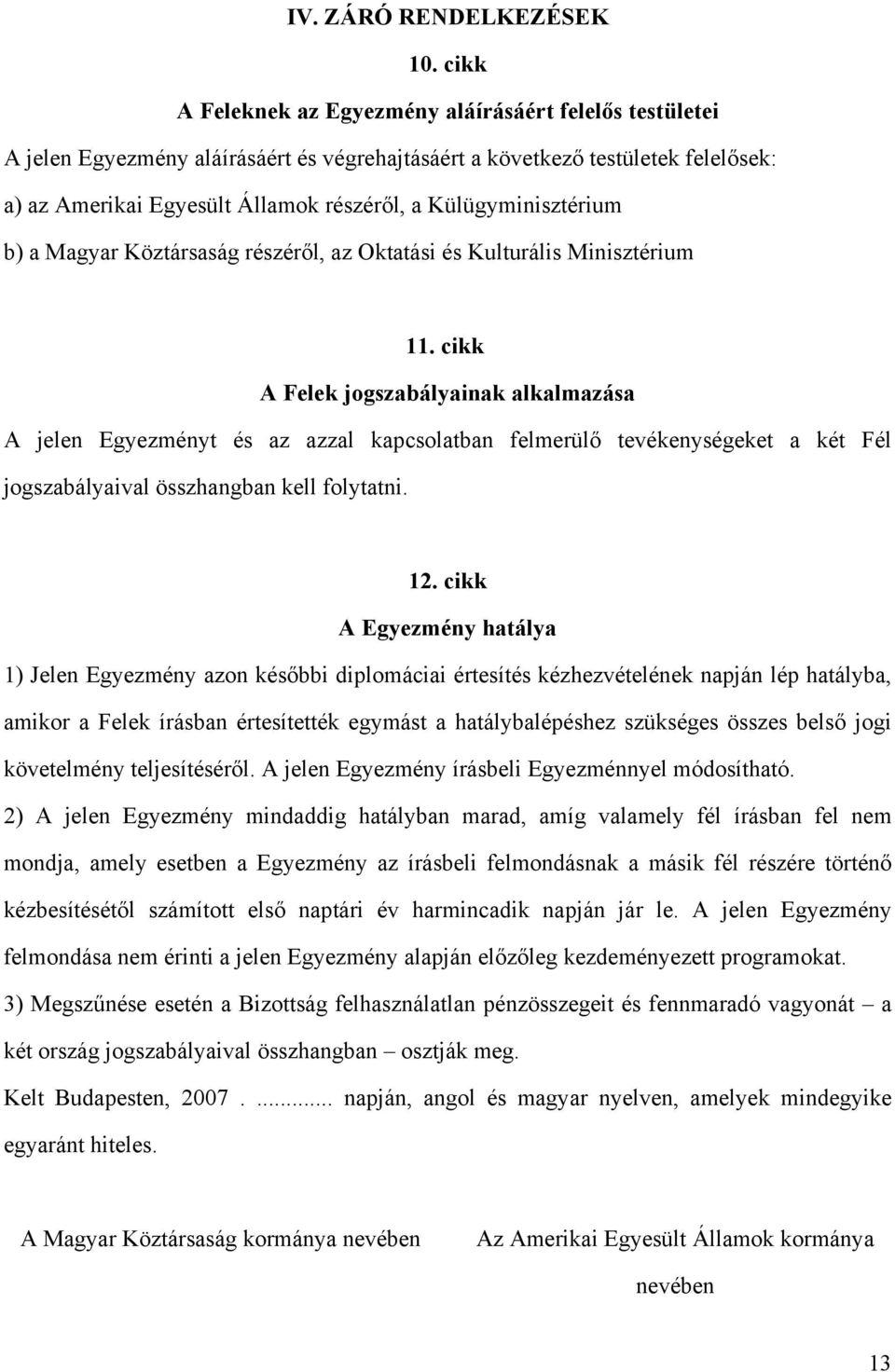 Külügyminisztérium b) a Magyar Köztársaság részéről, az Oktatási és Kulturális Minisztérium 11.