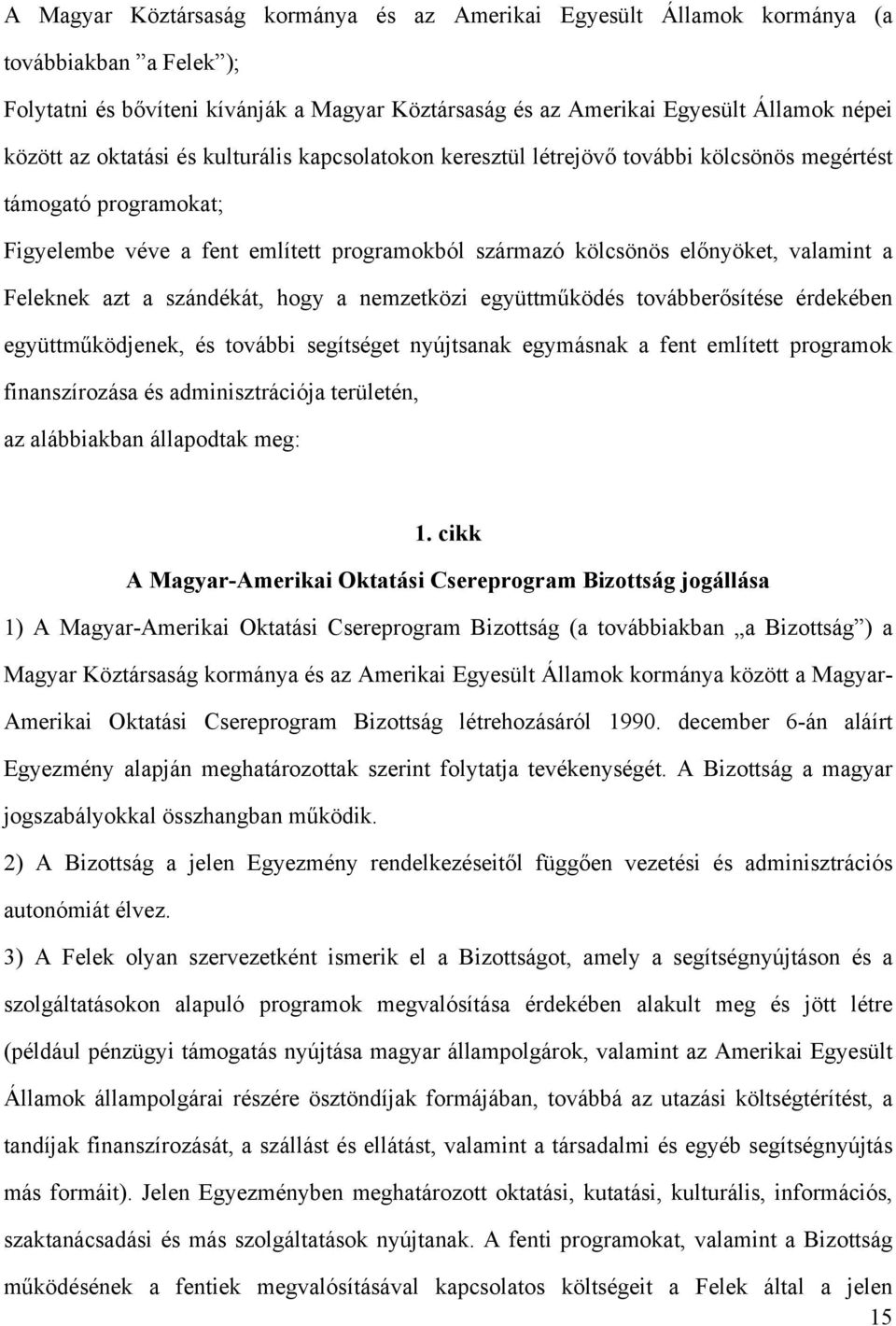 Feleknek azt a szándékát, hogy a nemzetközi együttműködés továbberősítése érdekében együttműködjenek, és további segítséget nyújtsanak egymásnak a fent említett programok finanszírozása és