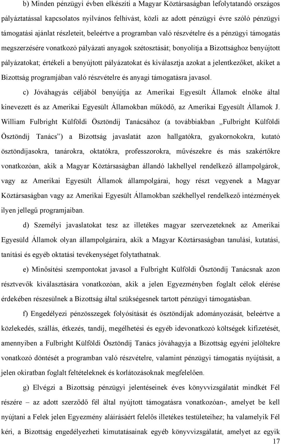 benyújtott pályázatokat és kiválasztja azokat a jelentkezőket, akiket a Bizottság programjában való részvételre és anyagi támogatásra javasol.