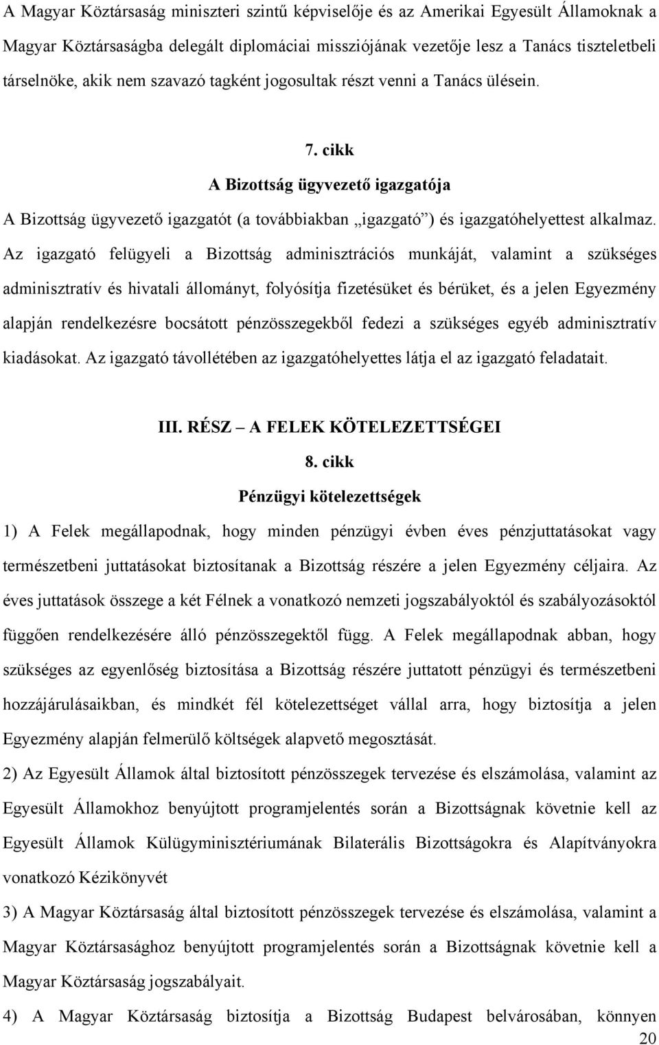 Az igazgató felügyeli a Bizottság adminisztrációs munkáját, valamint a szükséges adminisztratív és hivatali állományt, folyósítja fizetésüket és bérüket, és a jelen Egyezmény alapján rendelkezésre