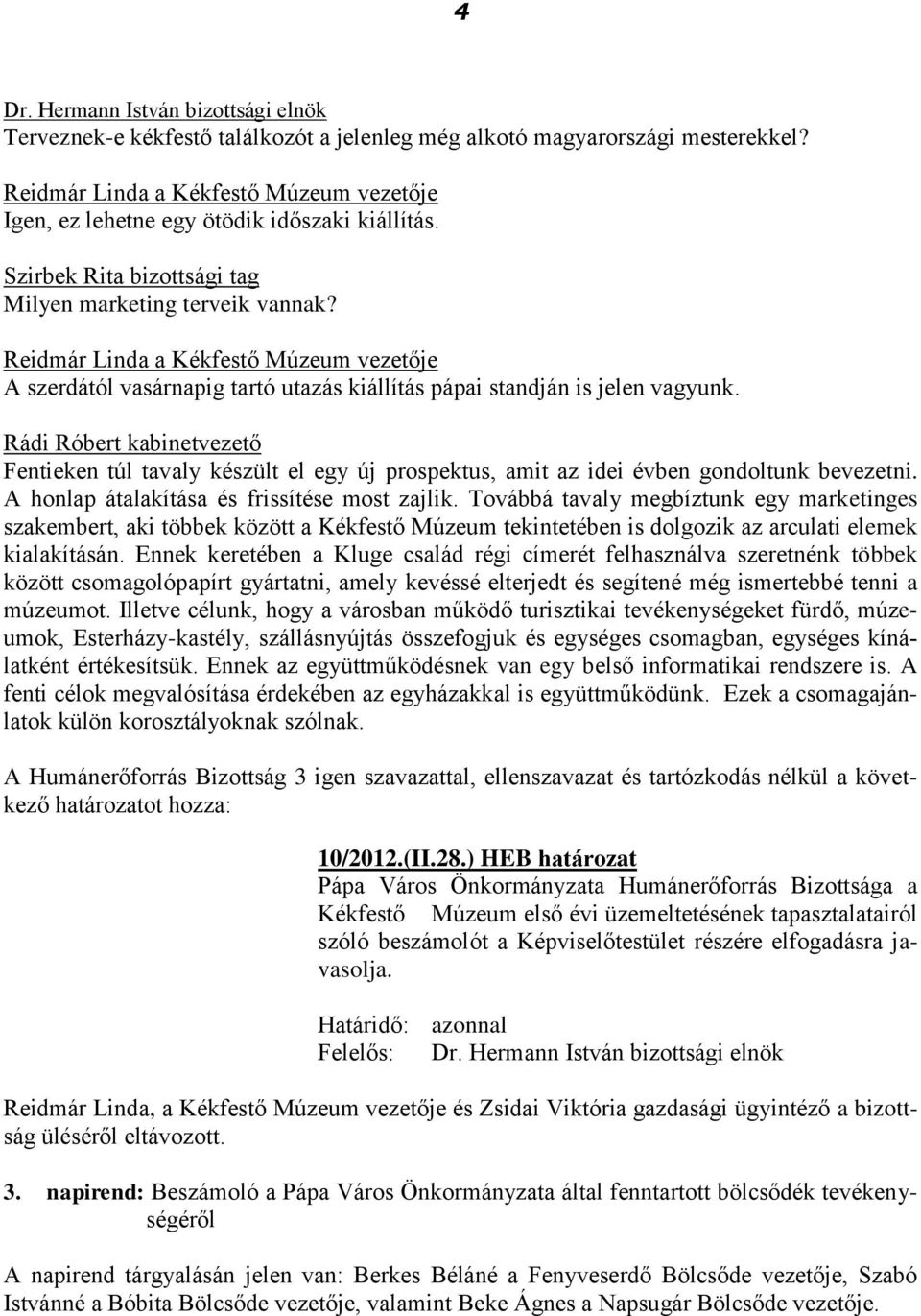 Fentieken túl tavaly készült el egy új prospektus, amit az idei évben gondoltunk bevezetni. A honlap átalakítása és frissítése most zajlik.