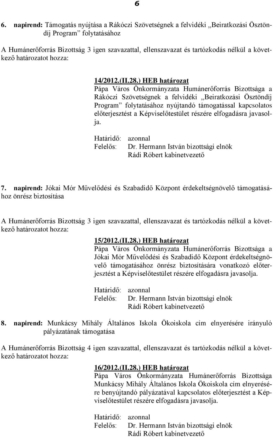 Képviselőtestület részére elfogadásra javasolja. Felelős: 7. napirend: Jókai Mór Művelődési és Szabadidő Központ érdekeltségnövelő támogatásához önrész biztosítása 15/2012.(II.28.