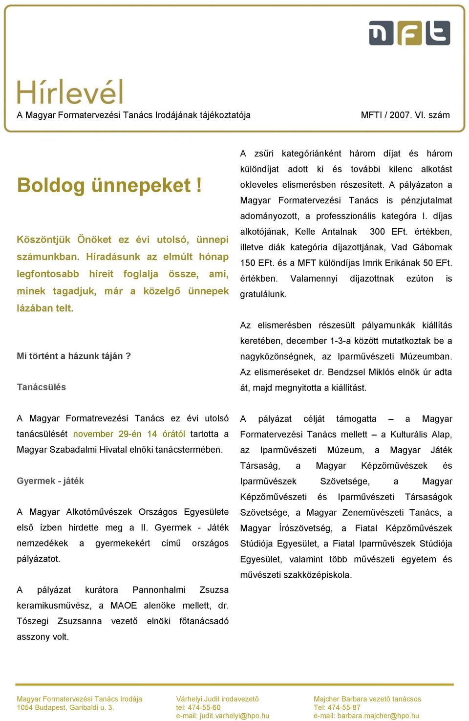 A pályázaton a Magyar Formatervezési Tanács is pénzjutalmat adományozott, a professzionális kategóra I. díjas alkotójának, Kelle Antalnak 300 EFt.