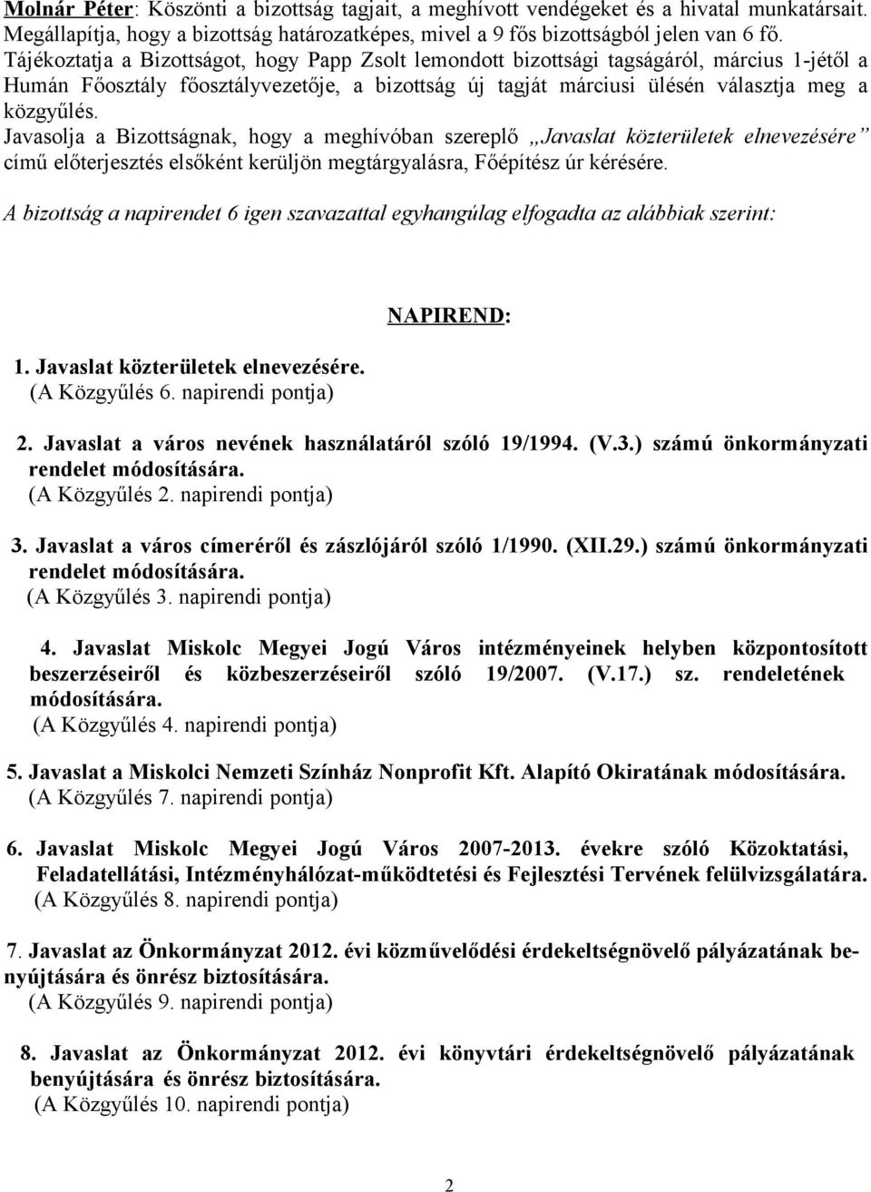 Javasolja a Bizottságnak, hogy a meghívóban szereplő Javaslat közterületek elnevezésére című előterjesztés elsőként kerüljön megtárgyalásra, Főépítész úr kérésére.