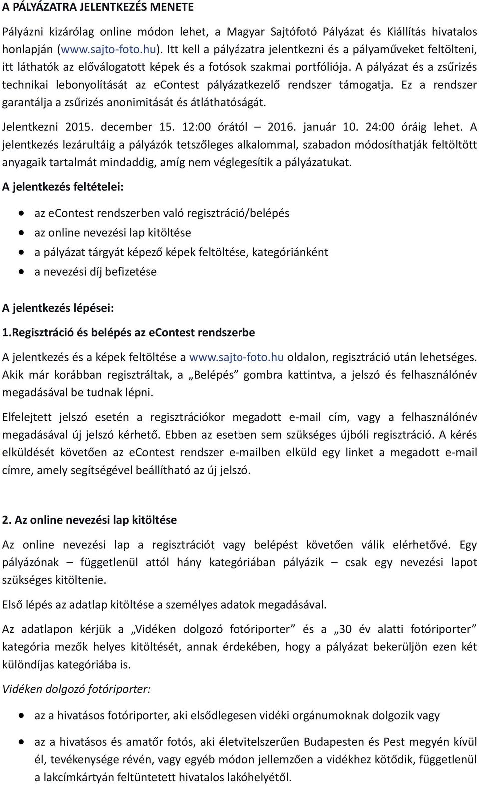 A pályázat és a zsűrizés technikai lebonyolítását az econtest pályázatkezelő rendszer támogatja. Ez a rendszer garantálja a zsűrizés anonimitását és átláthatóságát. Jelentkezni 2015. december 15.