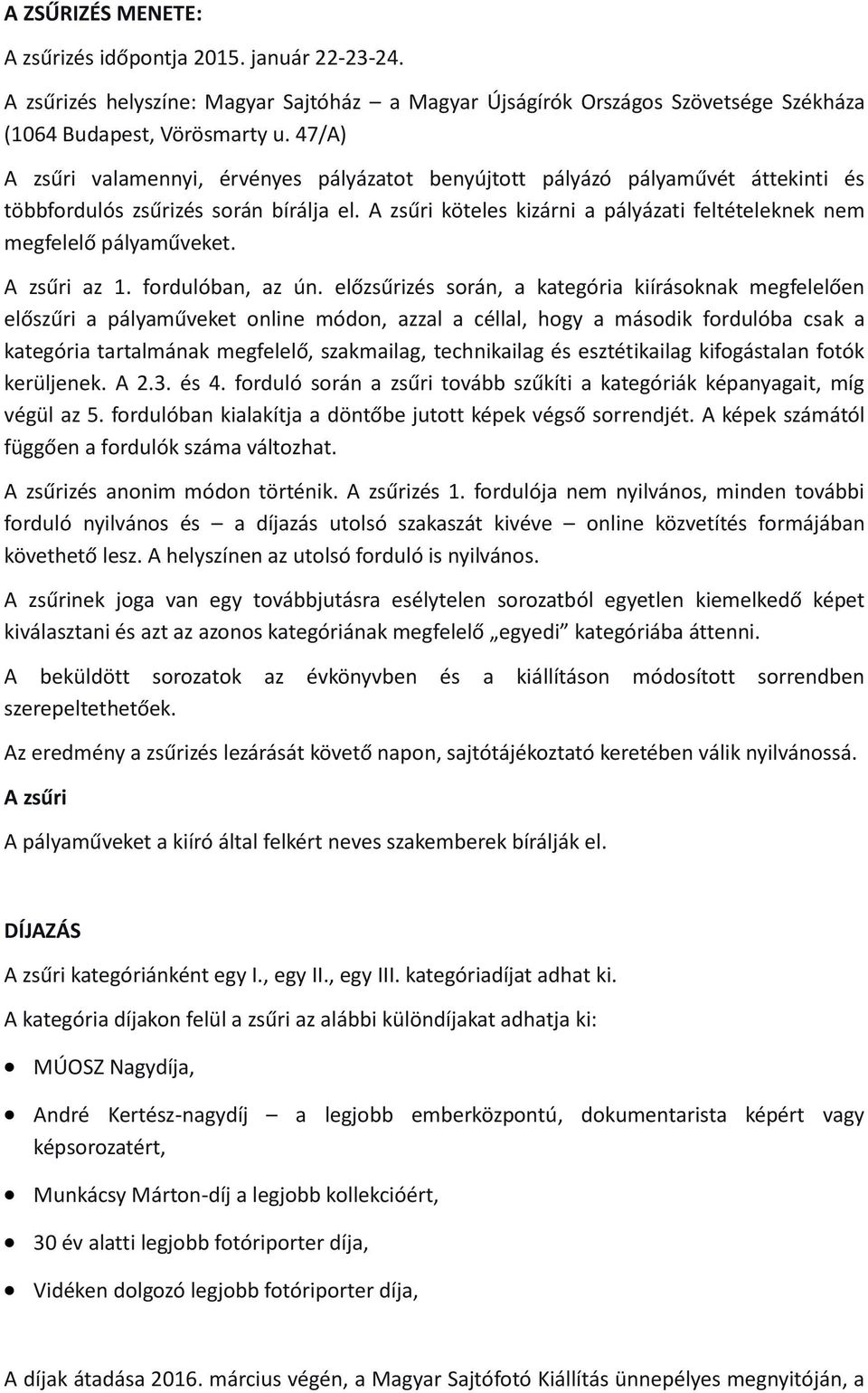 A zsűri köteles kizárni a pályázati feltételeknek nem megfelelő pályaműveket. A zsűri az 1. fordulóban, az ún.