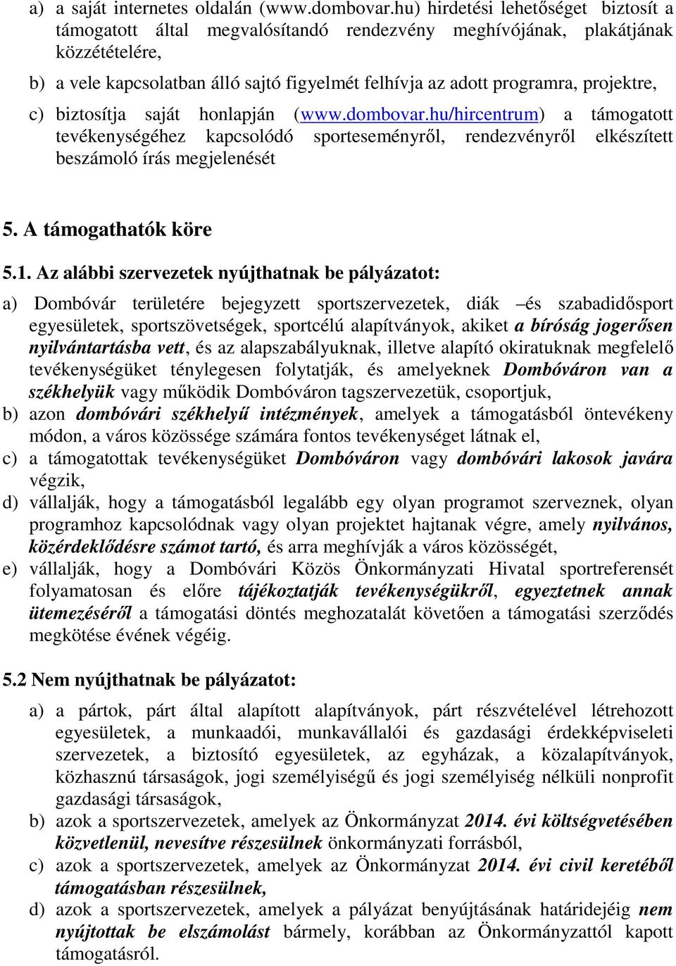 projektre, c) biztosítja saját honlapján (www.dombovar.hu/hircentrum) a támogatott tevékenységéhez kapcsolódó sporteseményről, rendezvényről elkészített beszámoló írás megjelenését 5.