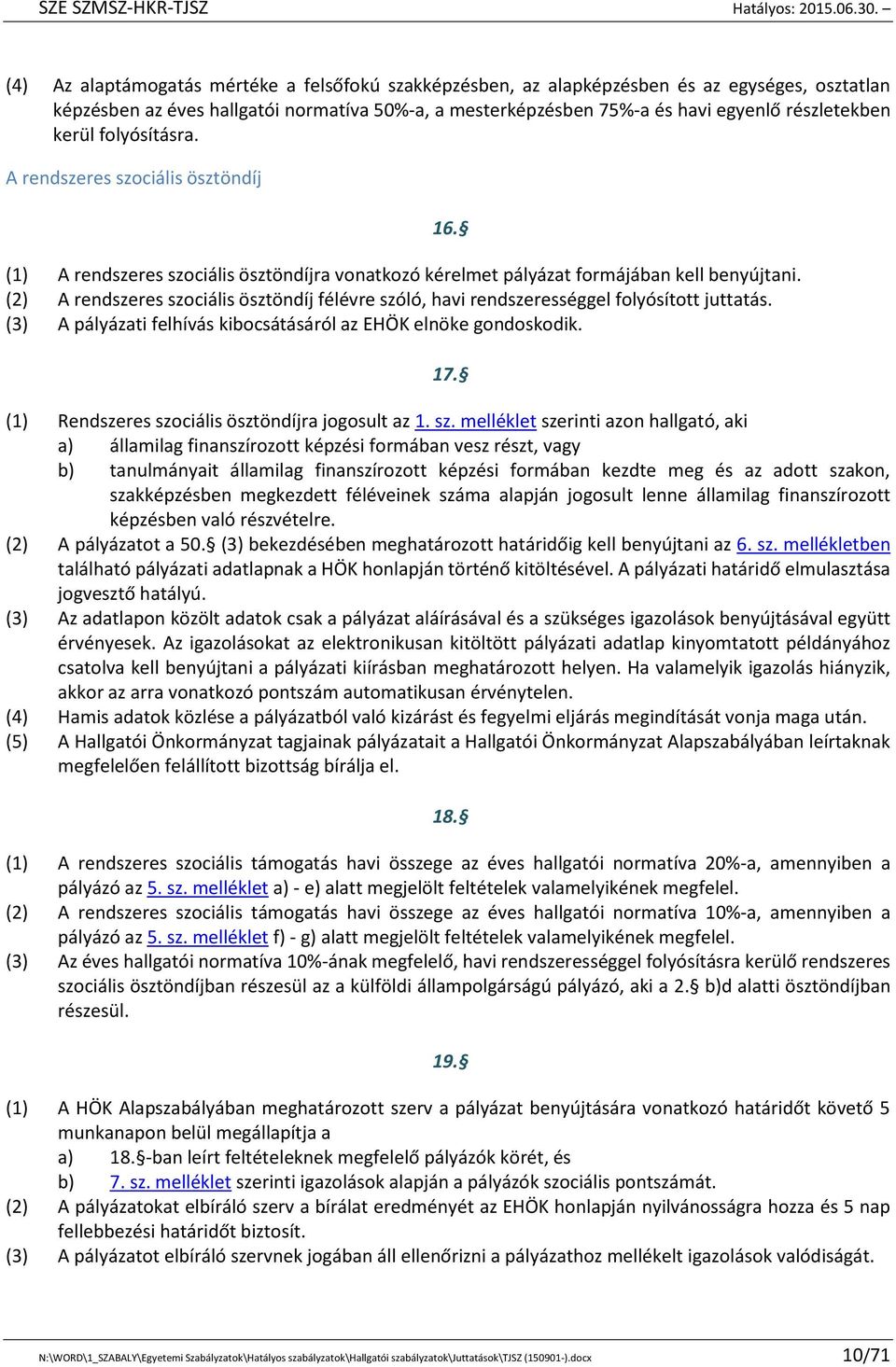 (2) A rendszeres szociális ösztöndíj félévre szóló, havi rendszerességgel folyósított juttatás. (3) A pályázati felhívás kibocsátásáról az EHÖK elnöke gondoskodik. 16. 17.